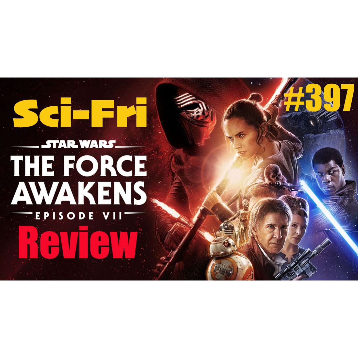 Sci Fri #397 Star Wars THE FORCE AWAKENS Review