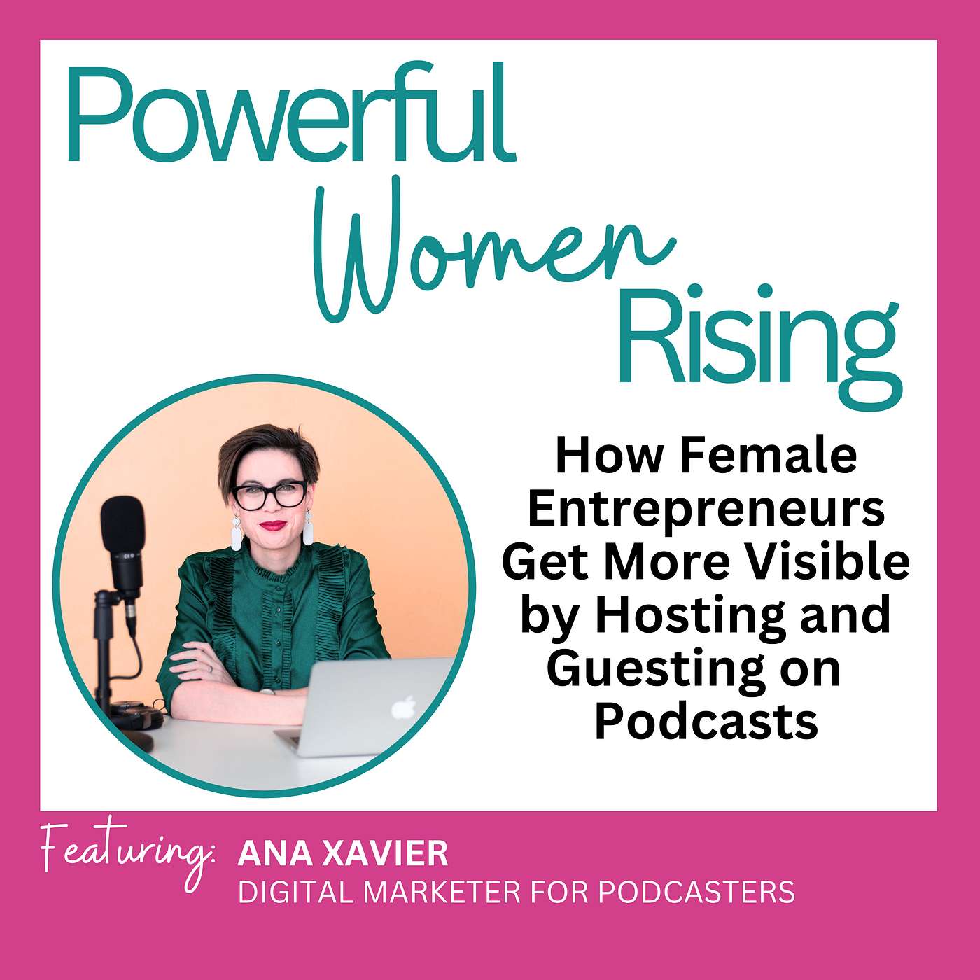 How Female Entrepreneurs Get More Visible by Hosting and Guesting on Podcasts w/ Ana Xavier