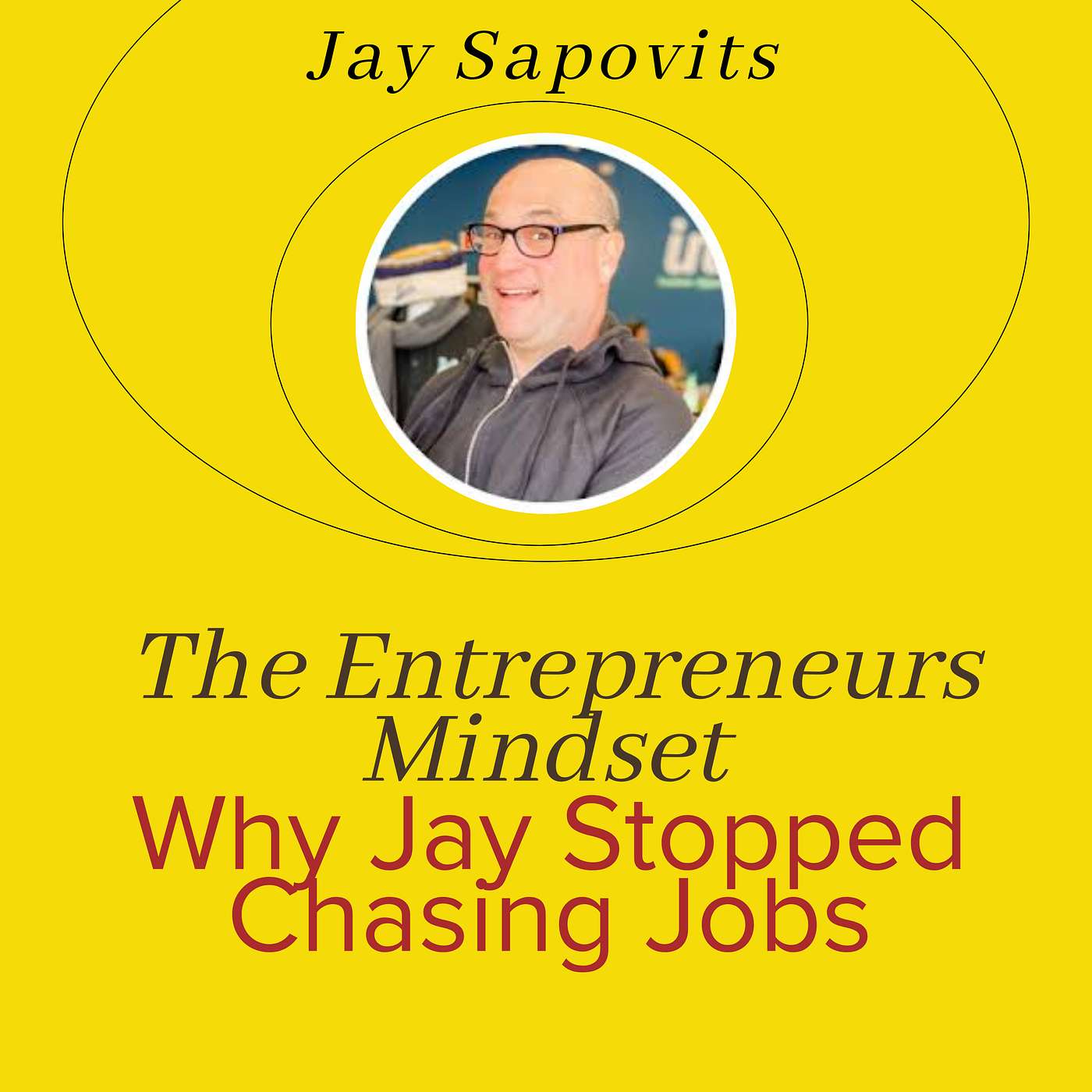 The Entrepreneurs Mindset: Why Jay Sapovits Stopped Chasing Jobs The Entrepreneurs Mindset: Why Jay Sapovits Stopped Chasing Jobs