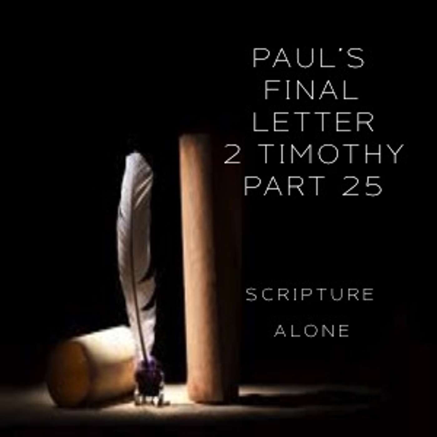 Paul's Final Letter 2 Timothy Part 25 - Scripture Alone (AM Service) episode artwork