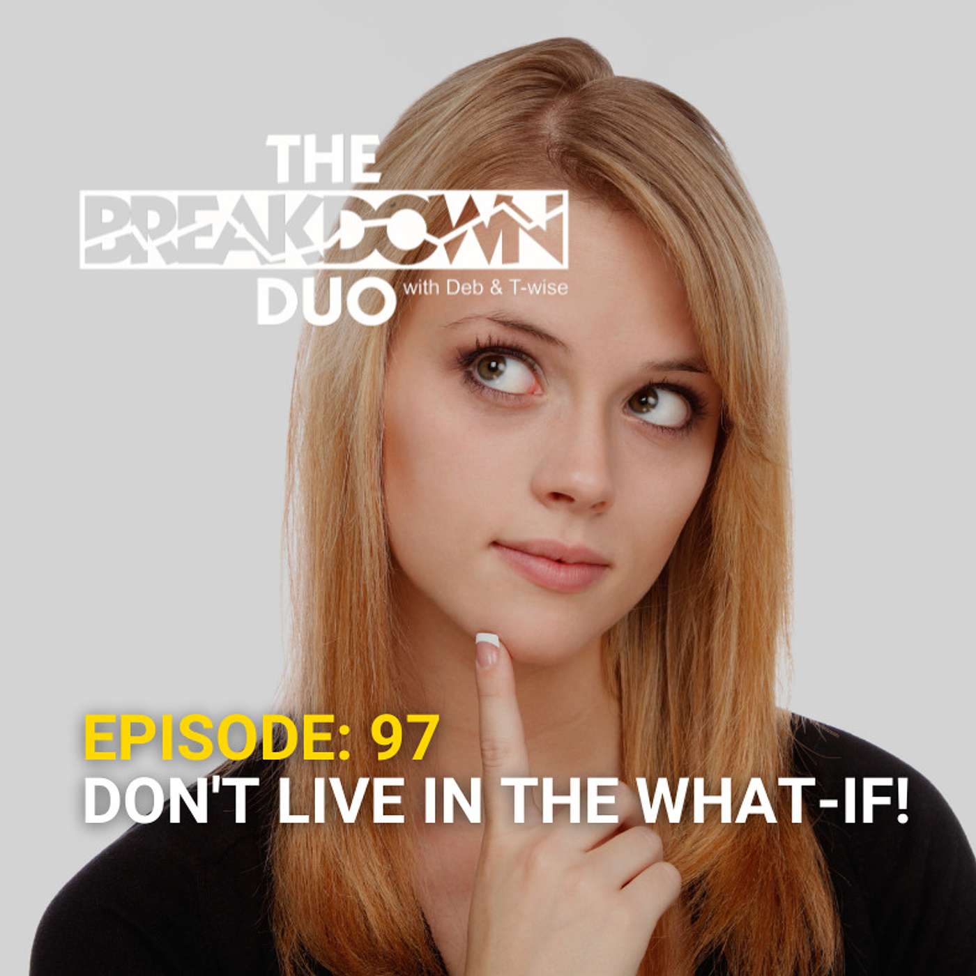 DON'T LIVE IN THE WHAT-IFS!