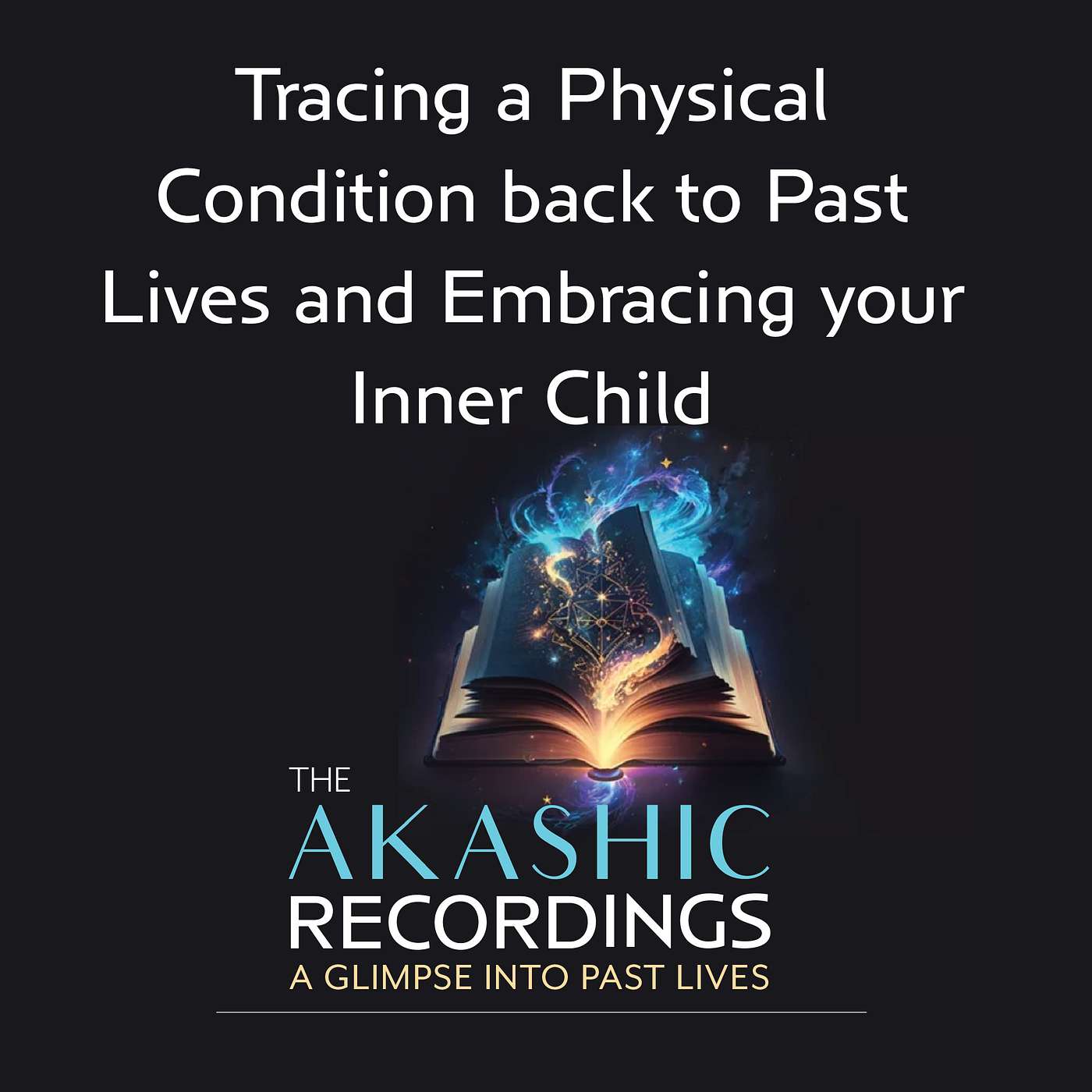 AR09: Tracing a Physical Condition back to Past Lives and Embracing your Inner Child