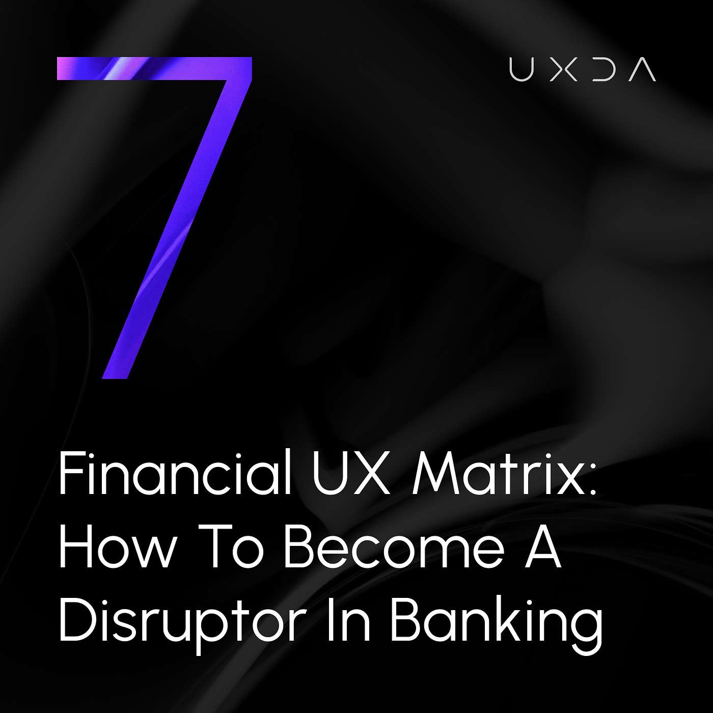 #7 How to Become a Disruptor in Banking: The Financial UX Matrix