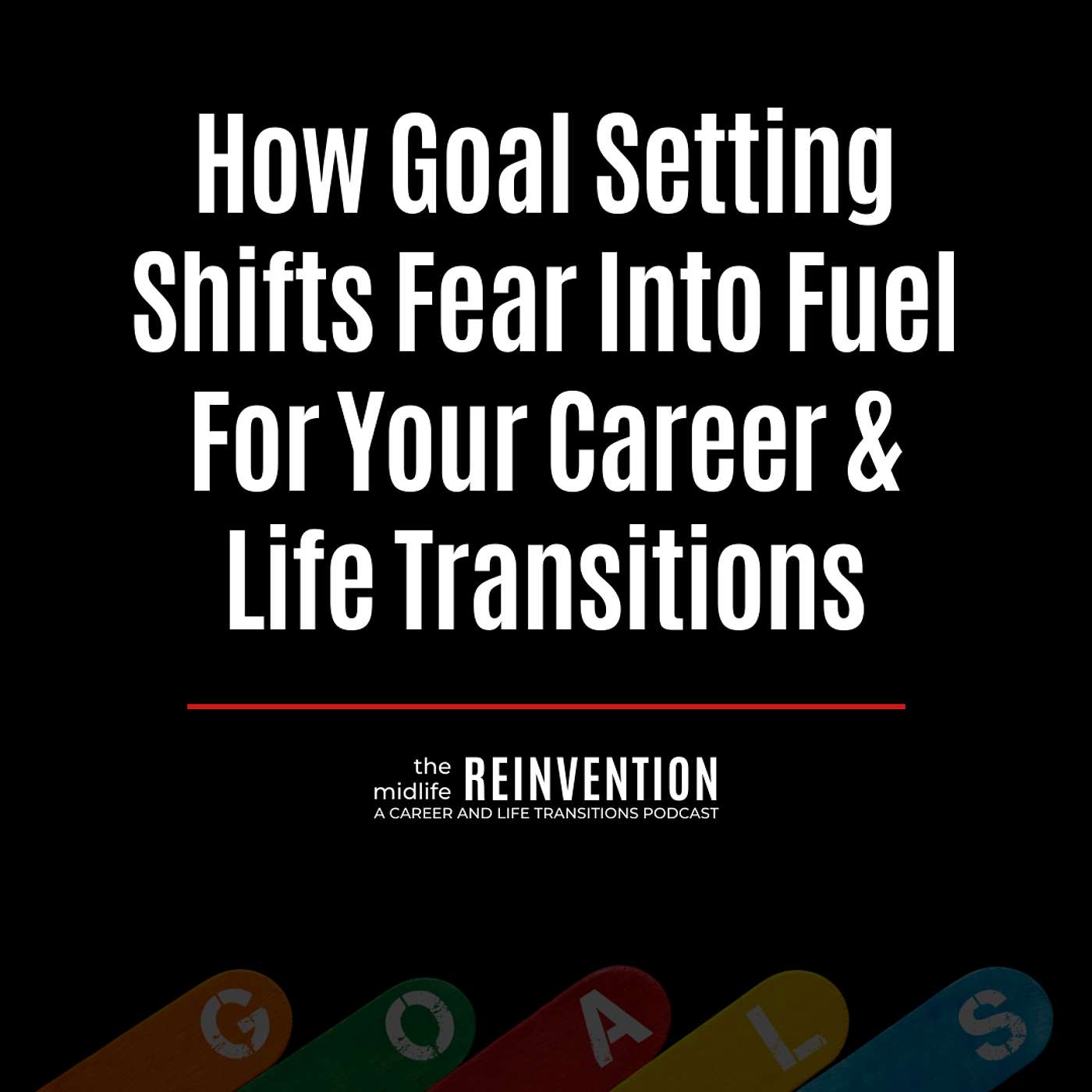 #234: How Goal Setting Shifts Fear Into Fuel For Your Career & Life Transitions