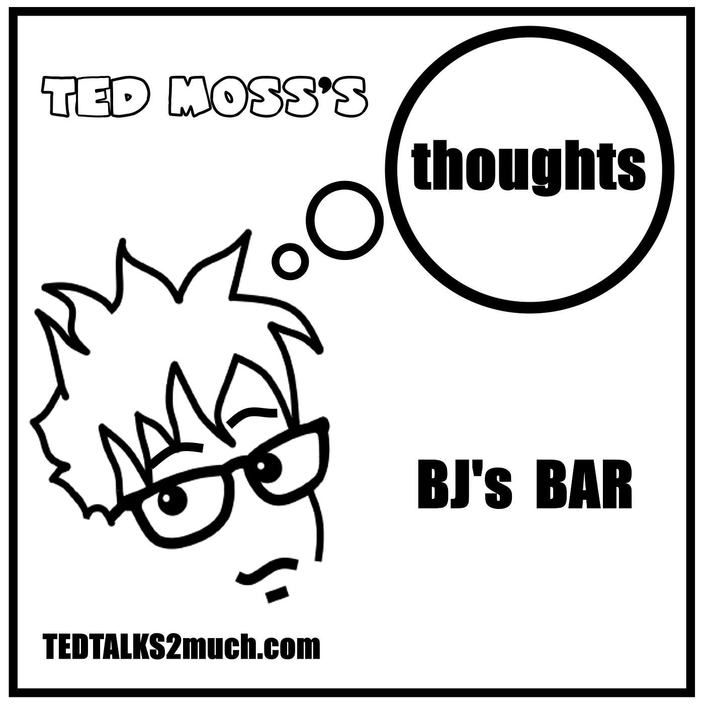 TED MOSS'S THOUGHTS... on BJs Bar