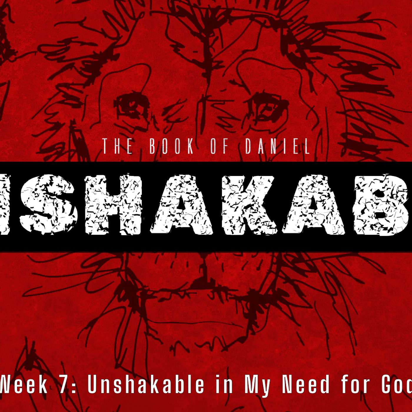 The Book of Daniel - UNSHAKABLE: Unshakable in My Need for God (Daniel 4:4-37)