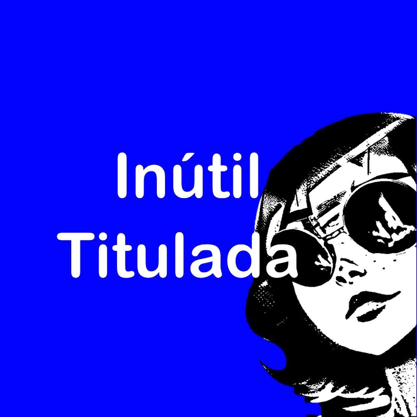 Inútil Titulada's Podcast