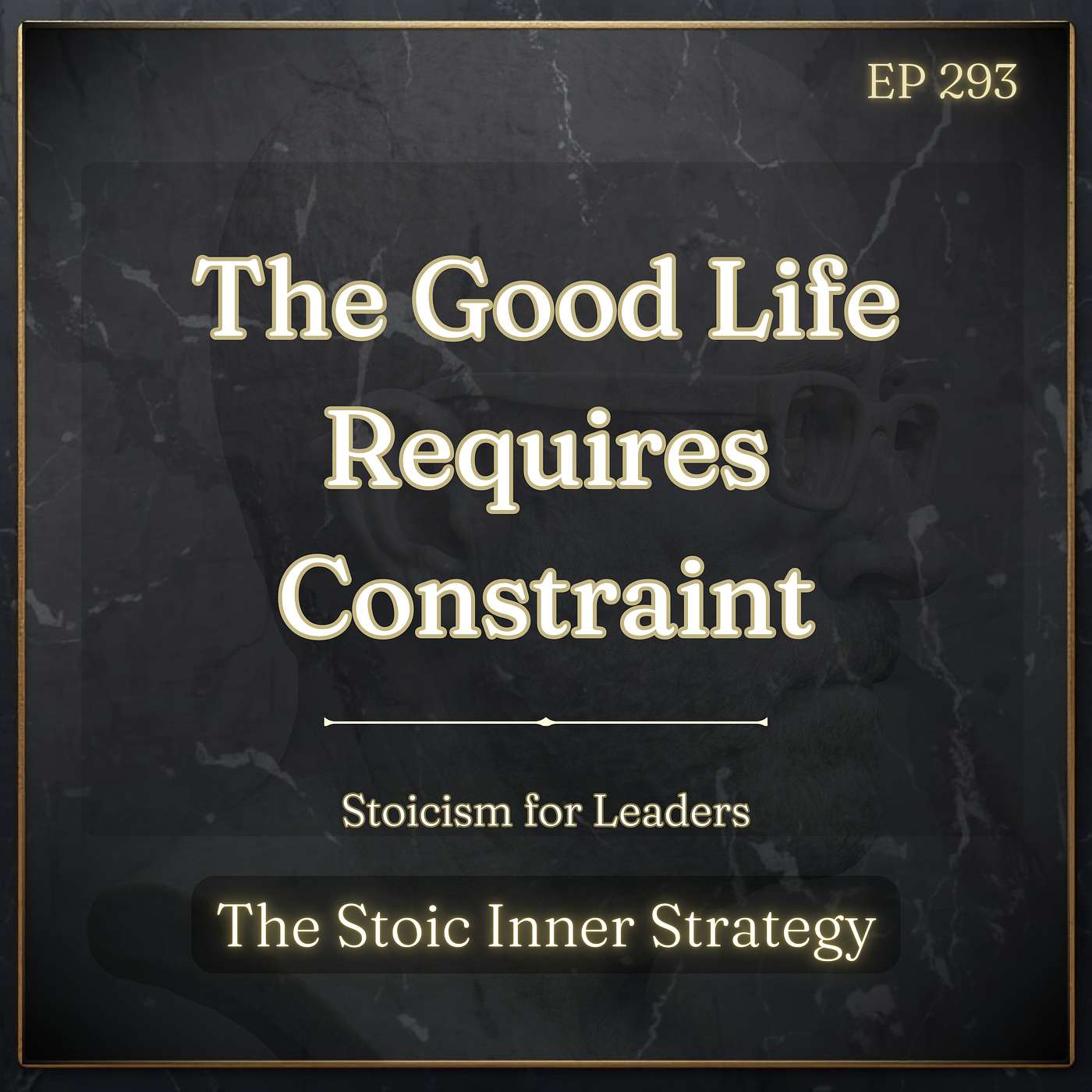 Ep 293 – The Good Life Requires Constraint