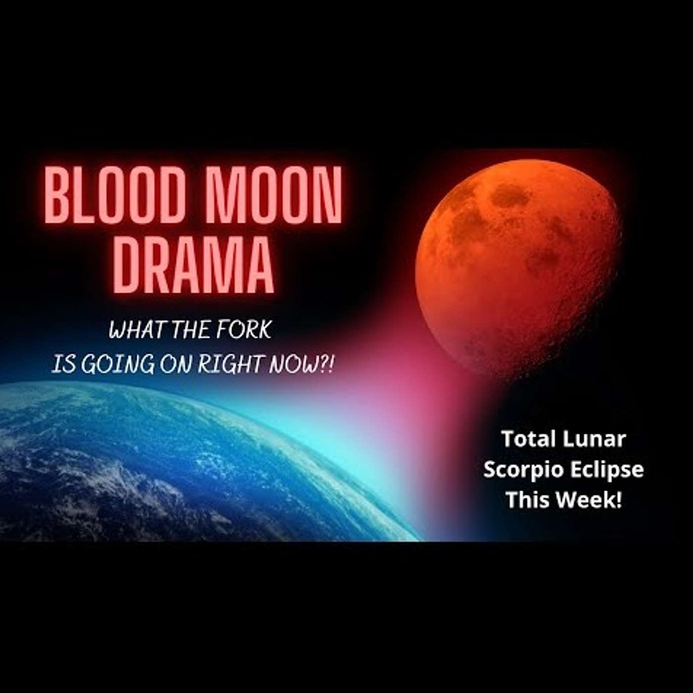 Blood Moon Drama! WHAT THE FORK IS GOING ON RIGHT NOW?! (Total Lunar Scorpio Eclipse)