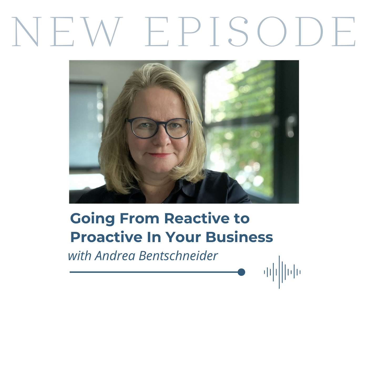 Going From Reactive to Proactive In Your Business with Andrea Bentschneider