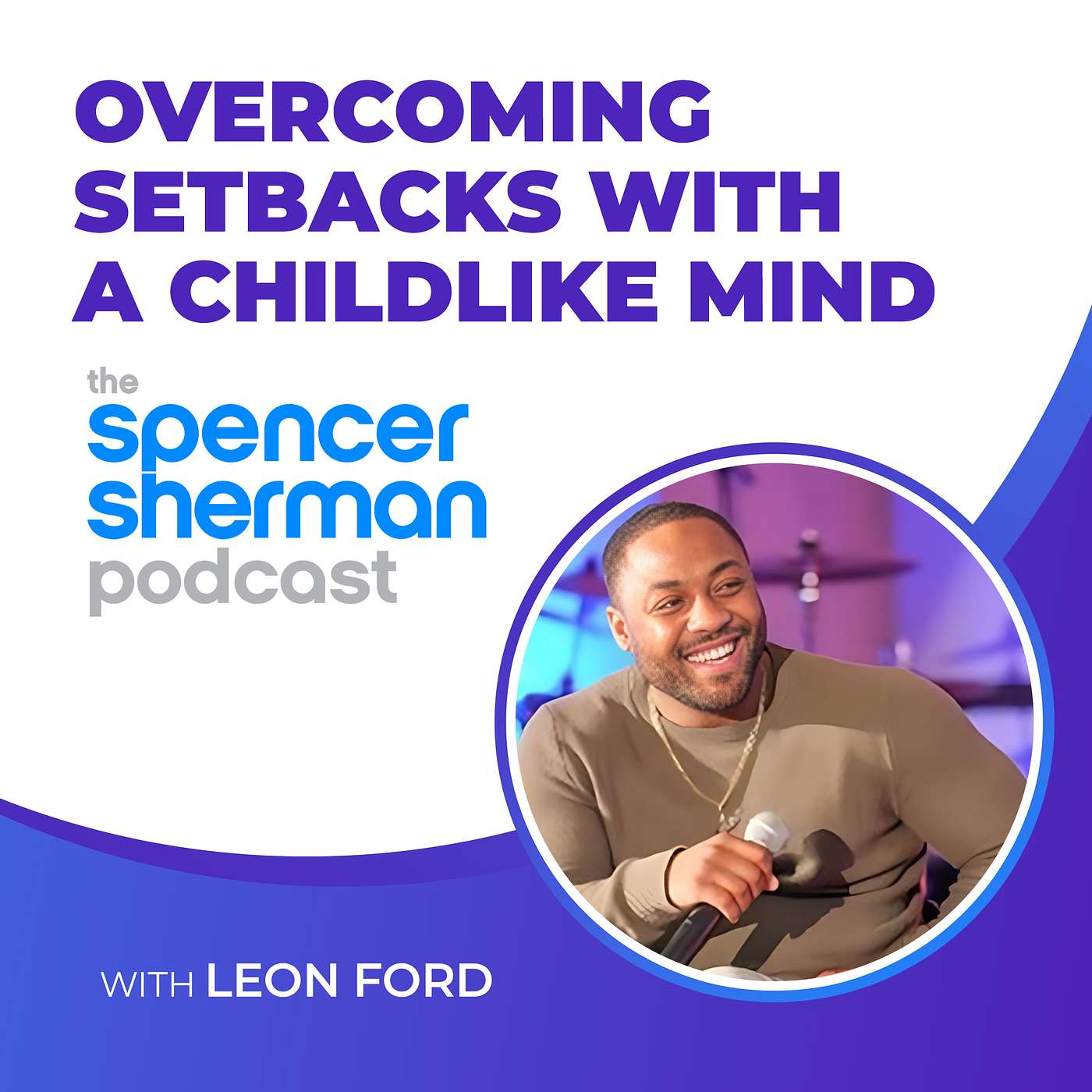 Overcoming Setbacks With A Childlike Mind With Leon Ford | #6