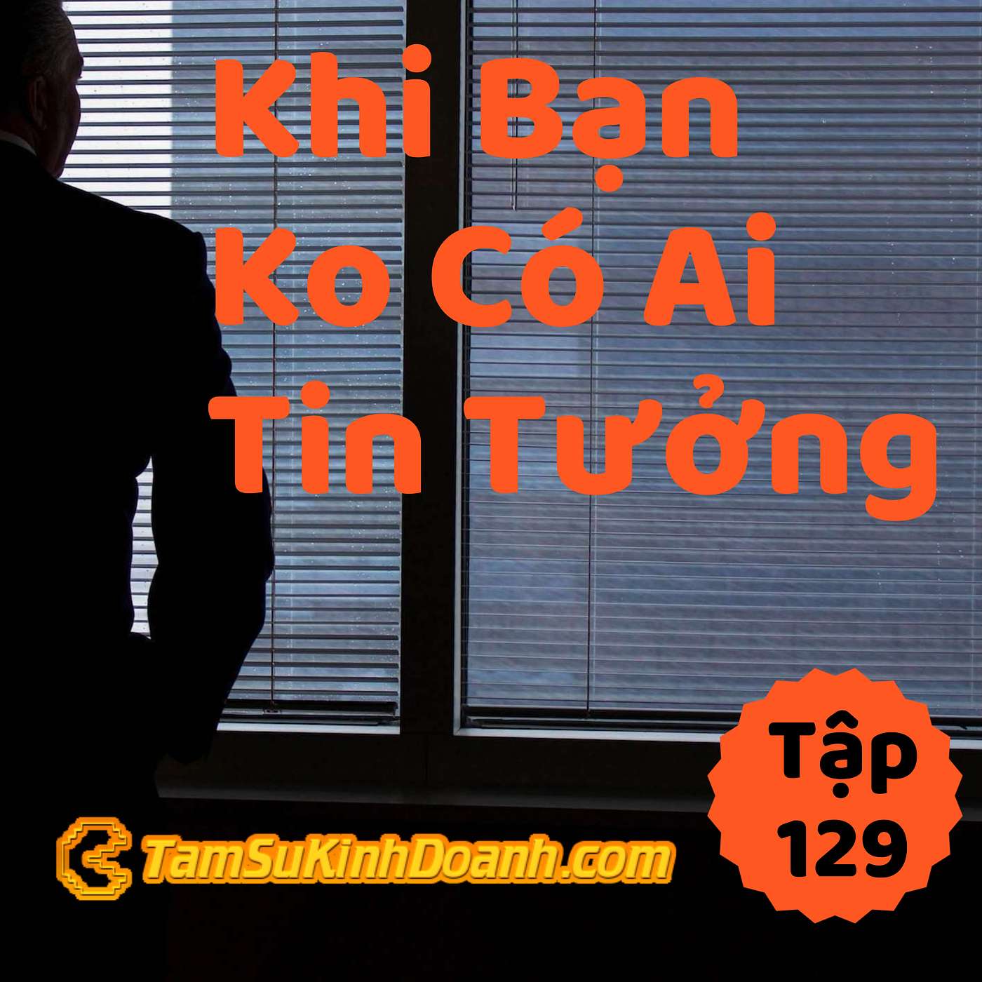Khi Không Ai Tin Tưởng Mình - Tâm Sự Kinh Doanh #129