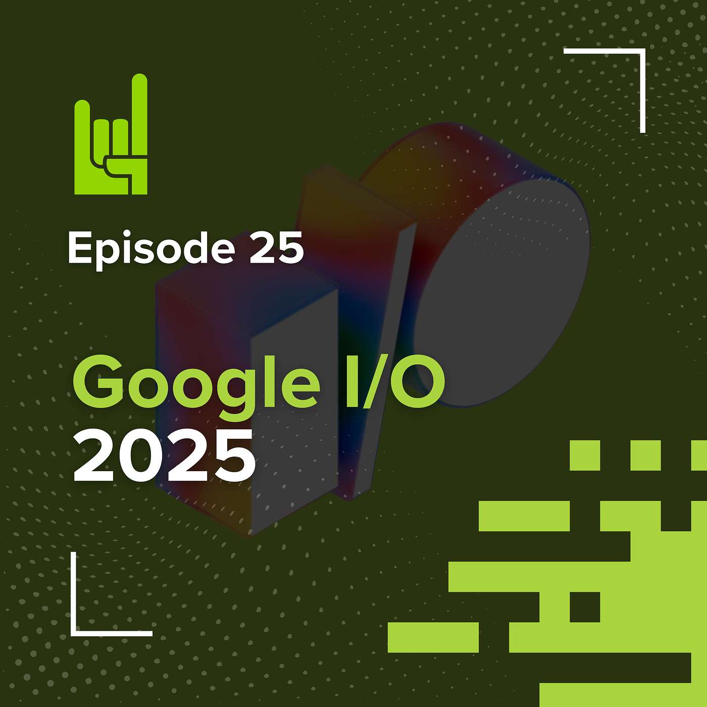 S01E25 • Google I/O 2025 – What Matters Most & What to Keep
