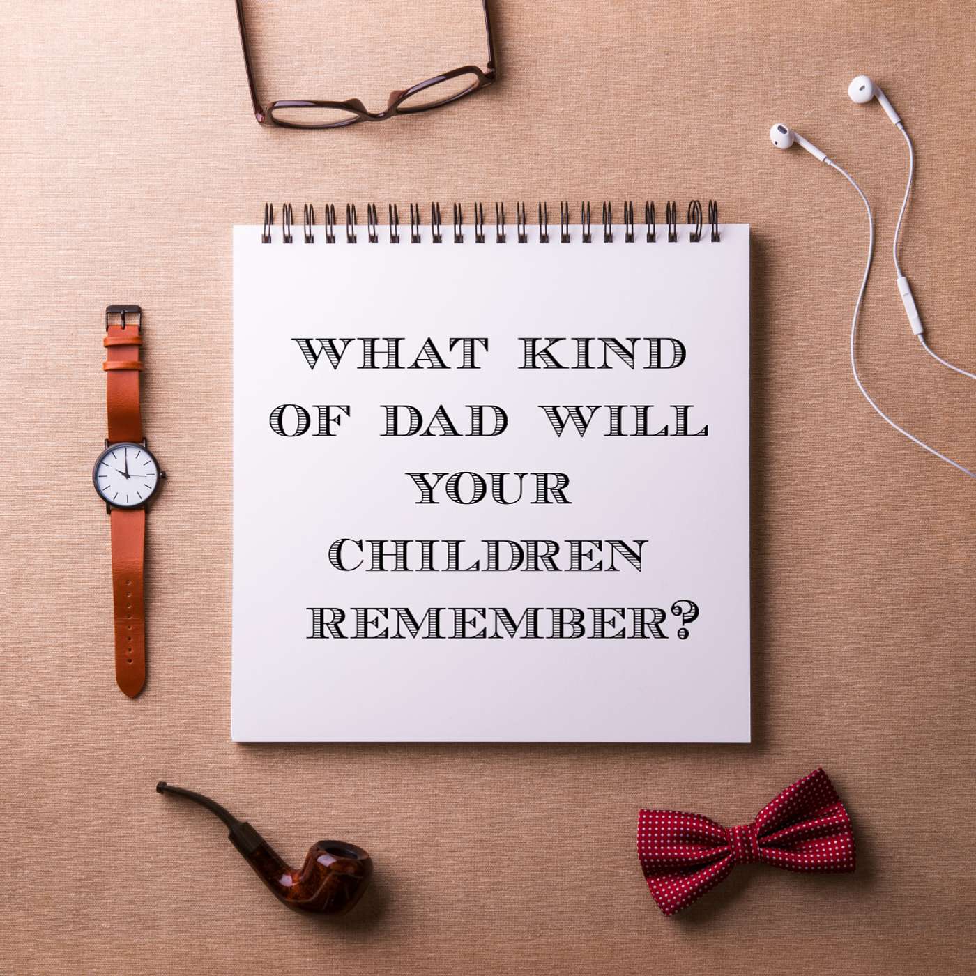 Father's Day-What Kind of Dad Will Your Children Remember? episode artwork