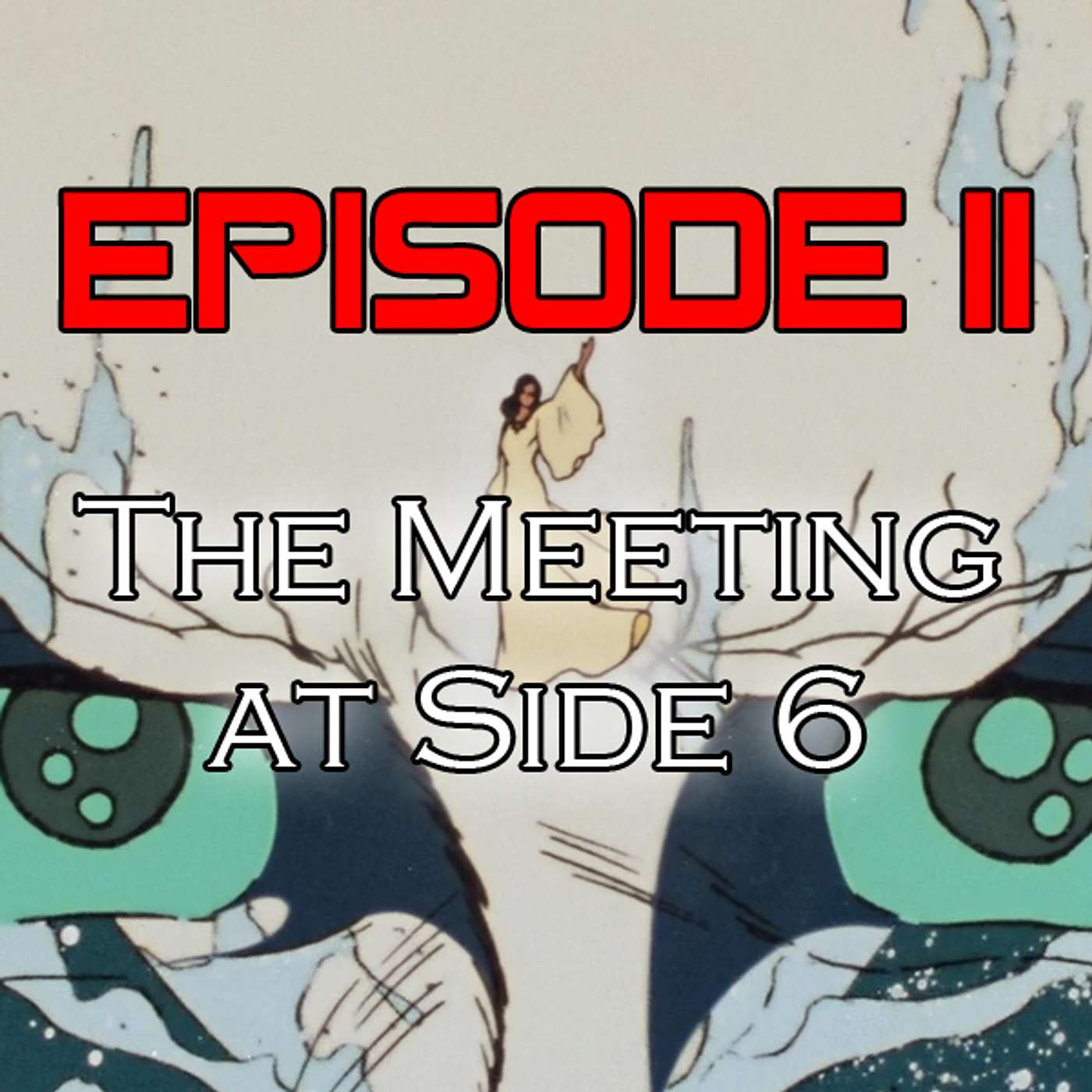 Episode 11 | The Meeting At Side 6