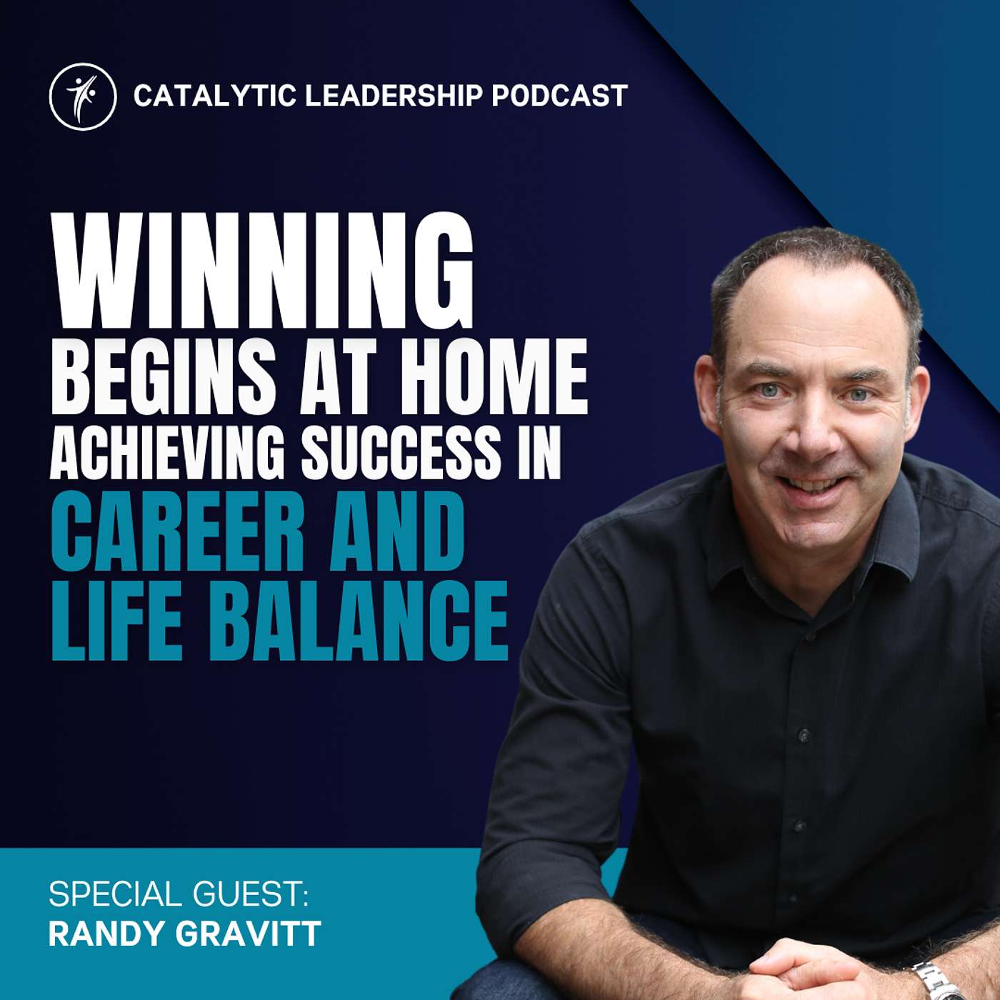 Catalytic Leadership - Winning Begins at Home: Achieving Success in Career and Life Balance with Randy Gravitt