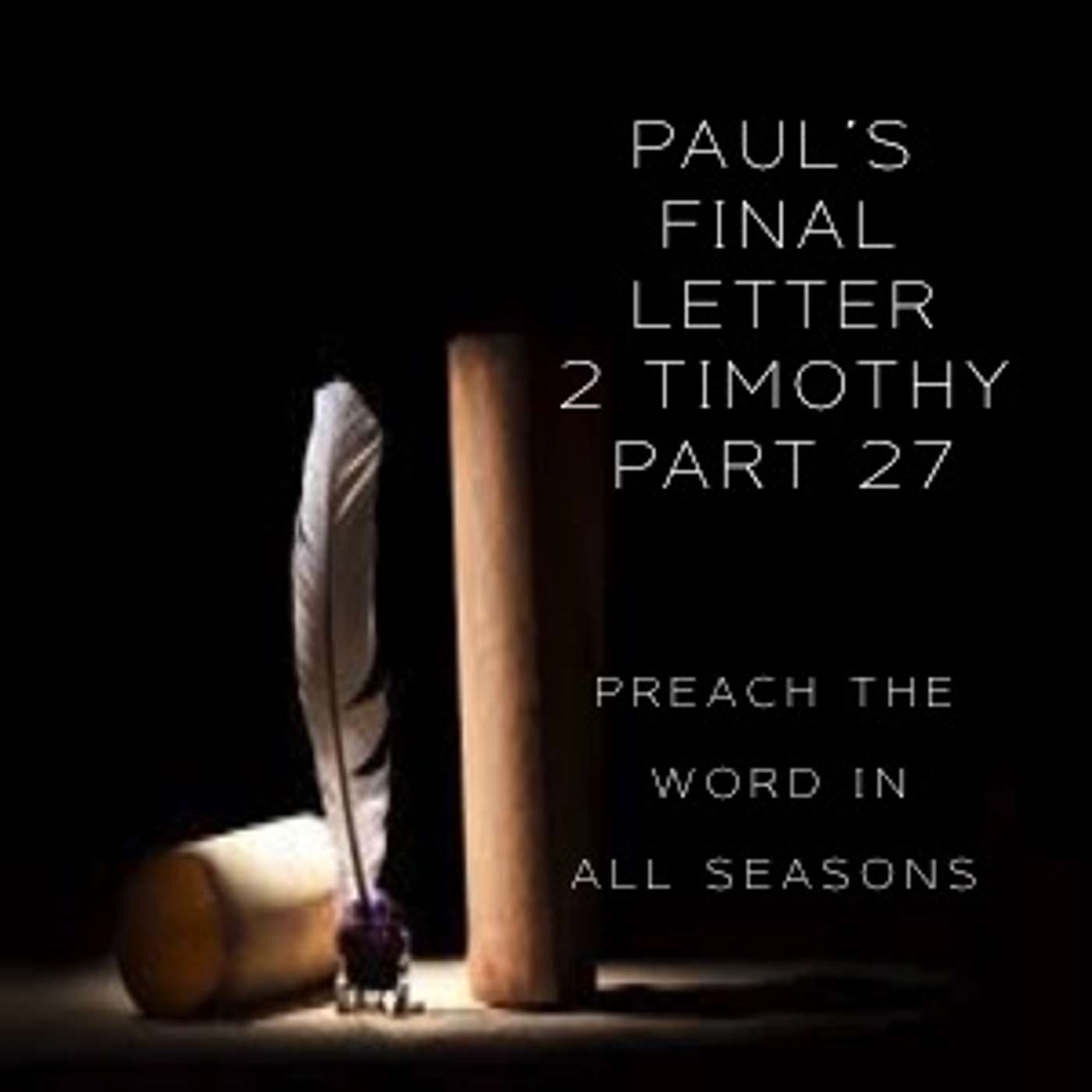 Paul's Final Letter 2 Timothy Part 27 - Preach The Word In All Seasons episode artwork