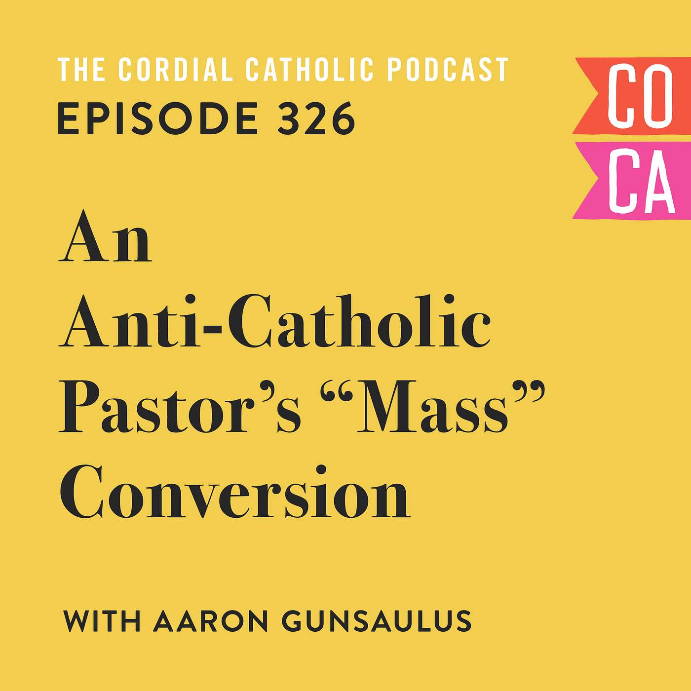 326: An Anti-Catholic Pastor's "Mass" Conversion (w/ Aaron Gunsaulus)