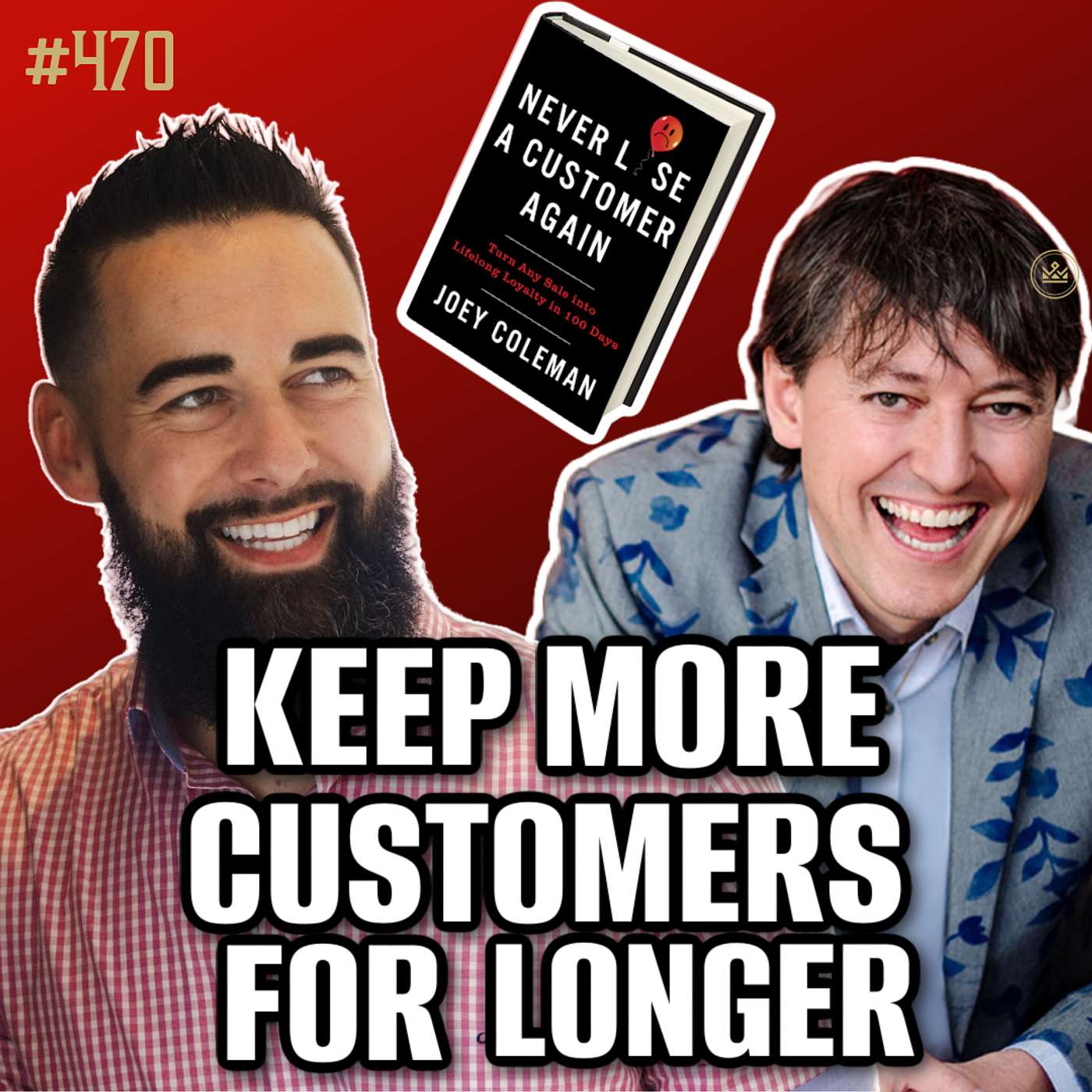 470 | NEVER Lose A Customer Again | Joey Coleman