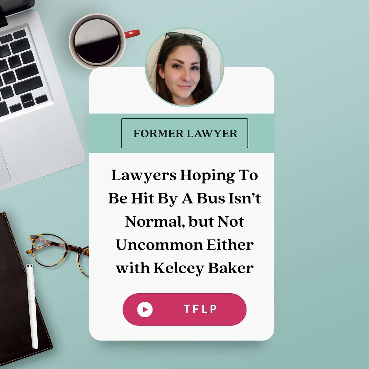 Lawyers Hoping To Be Hit By A Bus Isn't Normal, but Not Uncommon Either with Kelcey Baker