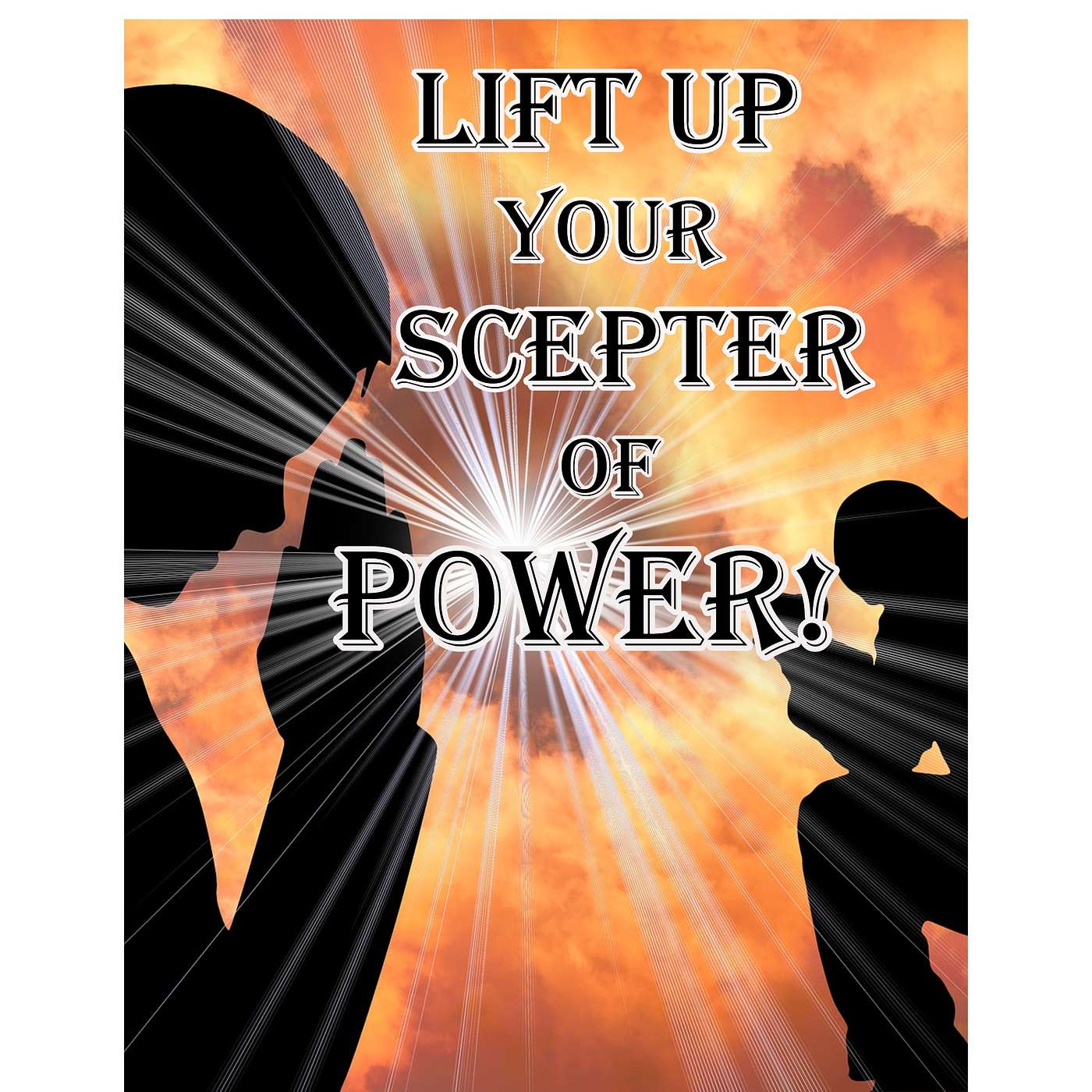 Prayer is Your Greatest Power: Lift Up Your Scepter of Power!