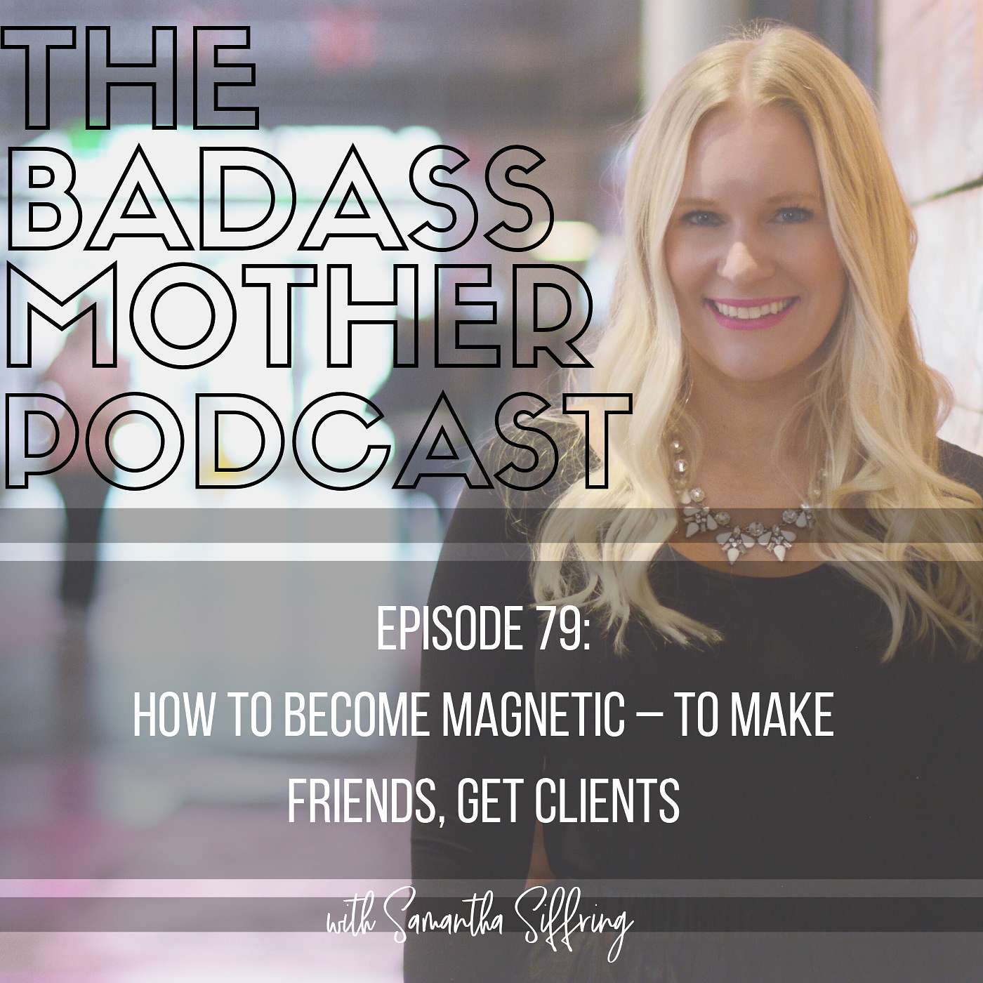 Ep. 79 How to Become Magnetic – to Make Friends, Get Clients episode artwork