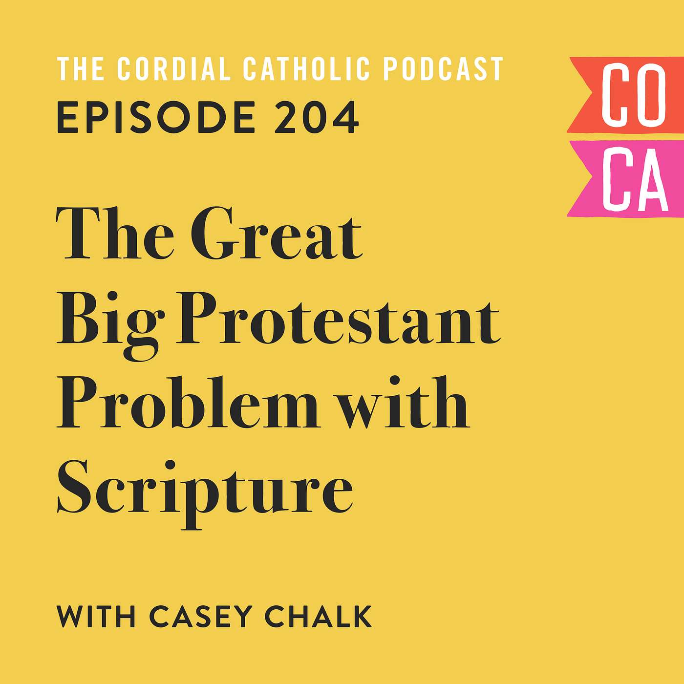 204: The Great Big Protestant Problem with Scripture (w/ Casey Chalk)