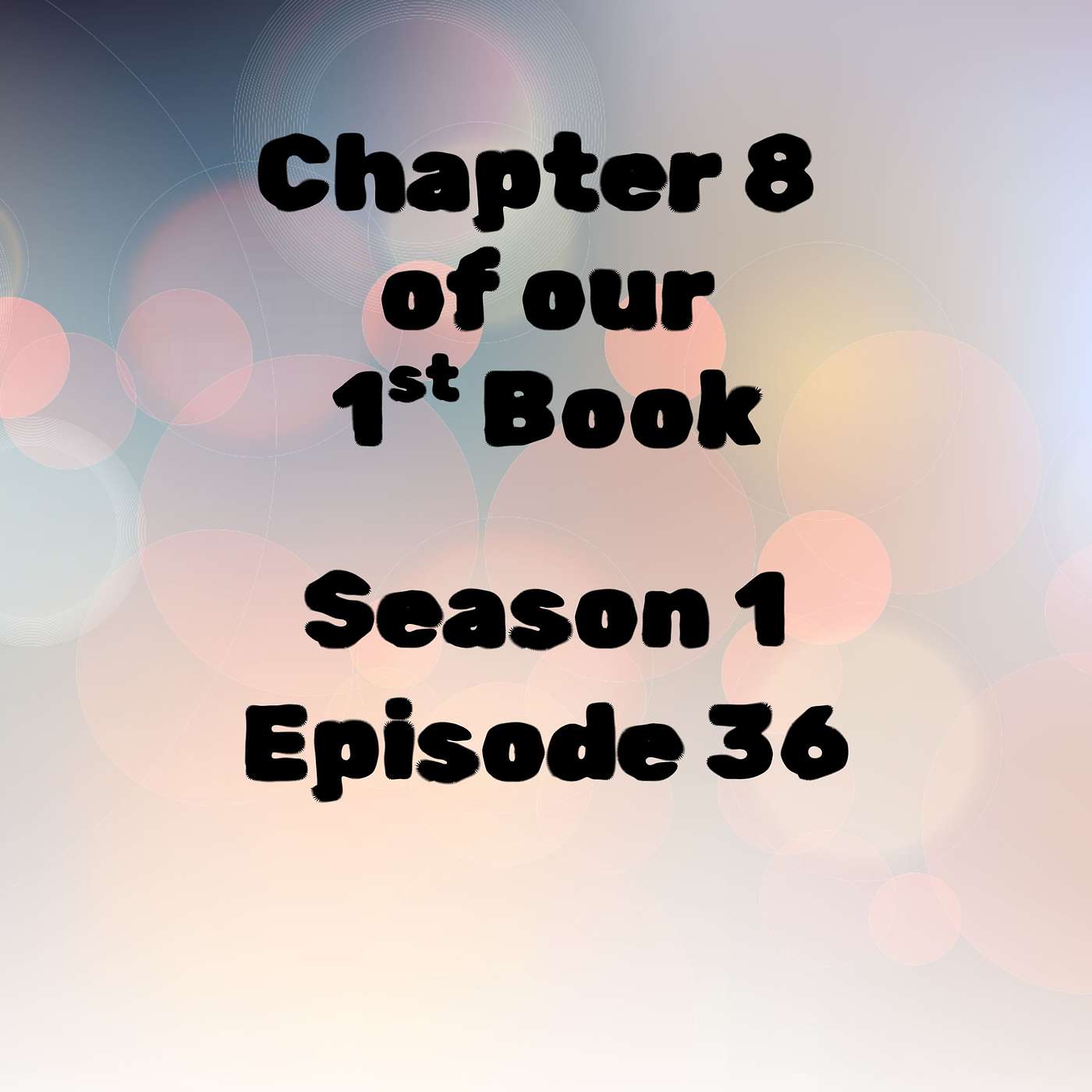 s1 e36 Chapter 8 of our 1st Book