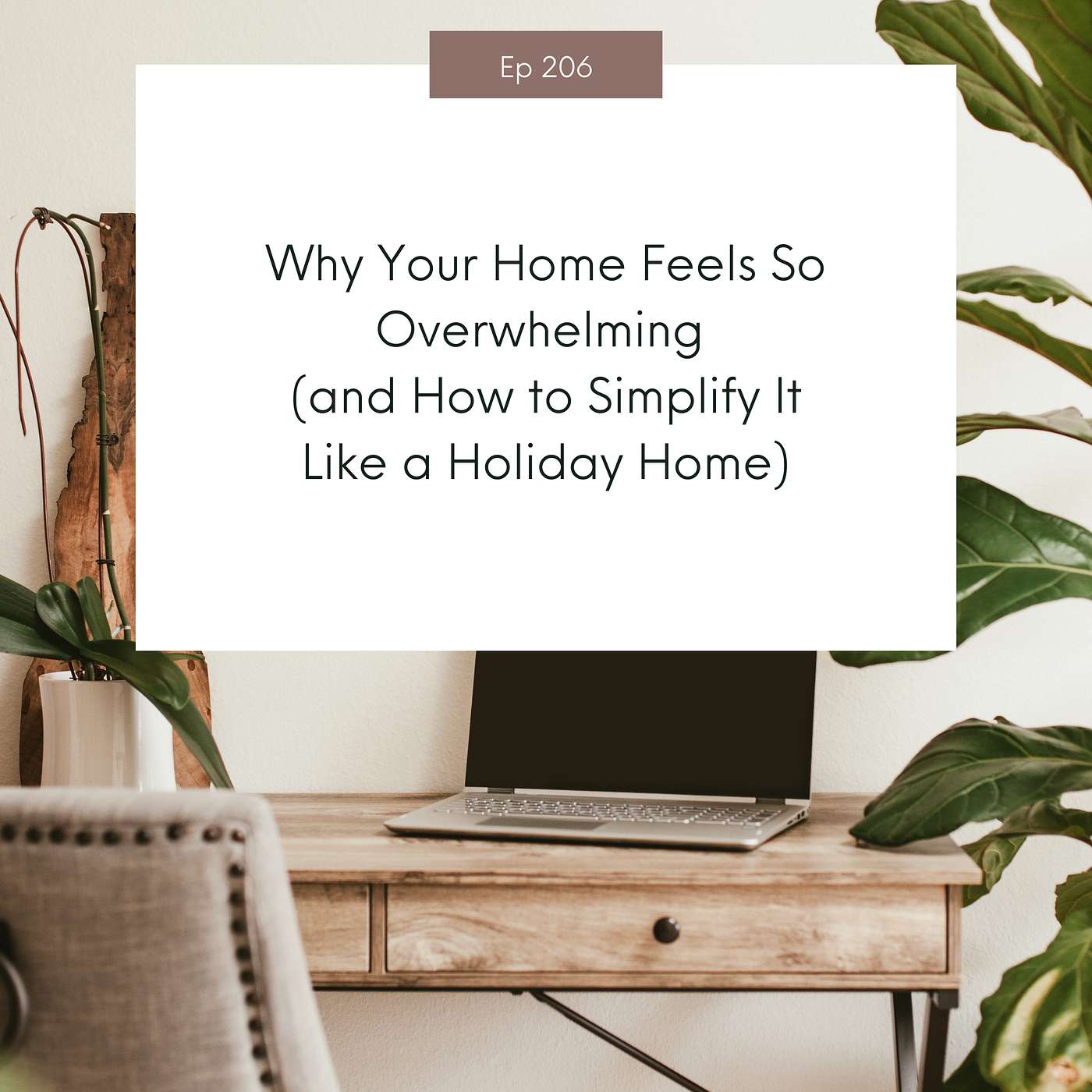 Why Your Home Feels So Overwhelming (and How to Simplify It Like a Holiday Home) #206