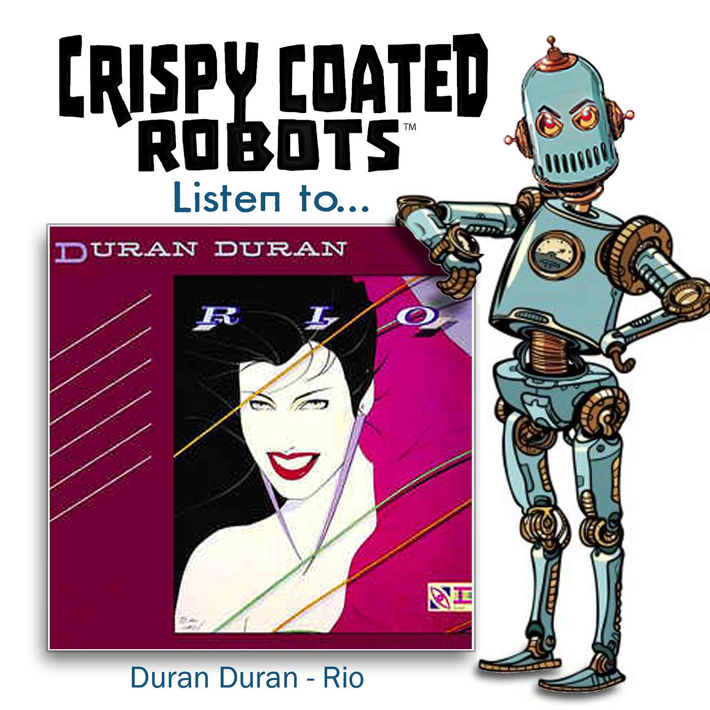 CRISPY COATED ROBOTS Listen To... Duran Duran's "RIO" episode artwork