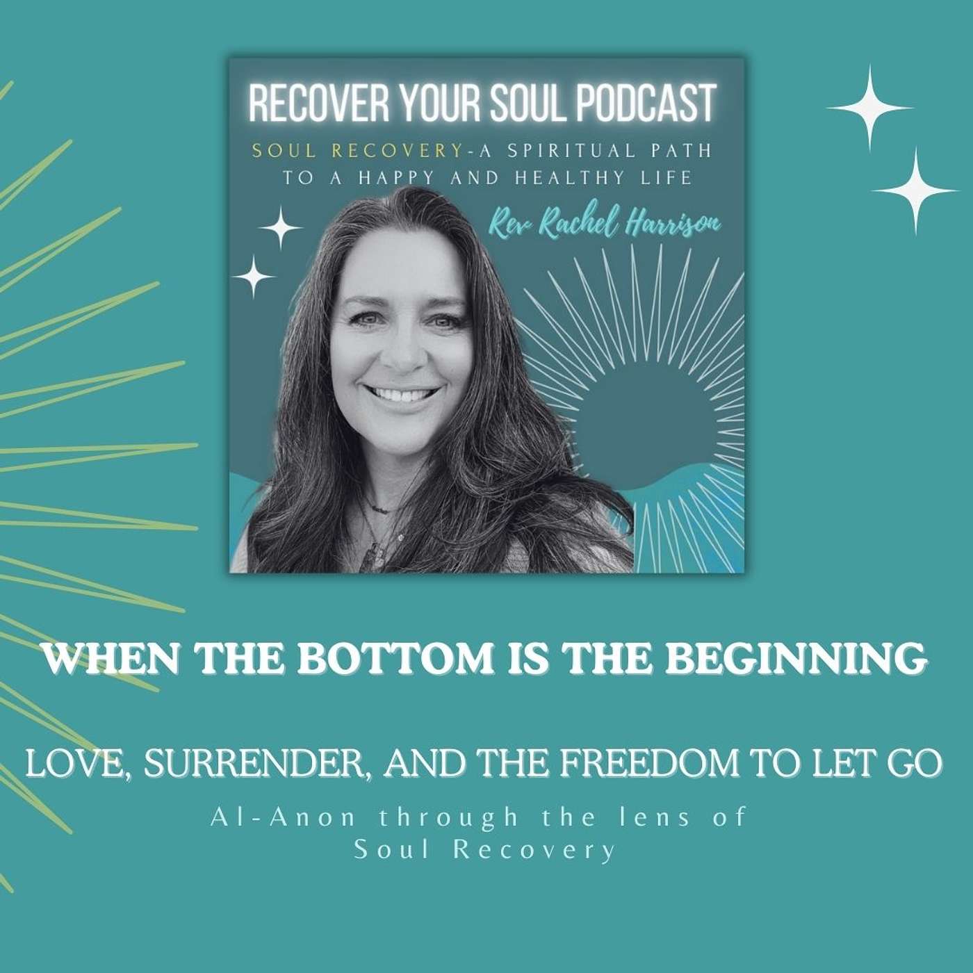 Al-Anon Through the Soul Recovery Lens - When the Bottom is the Beginning: Love, Surrender, and the Freedom to Let Go