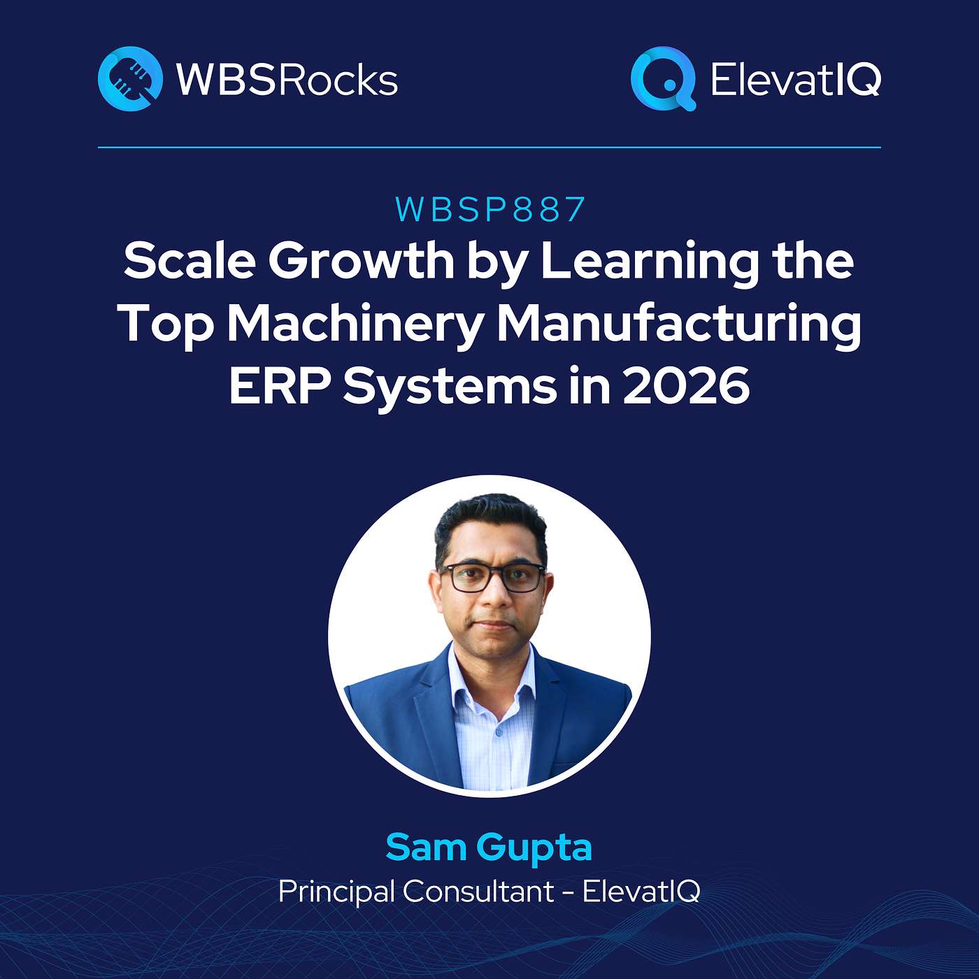 WBSP887: Scale Growth by Learning the Top Machinery Manufacturing ERP Systems in 2026 w/ Sam Gupta episode artwork