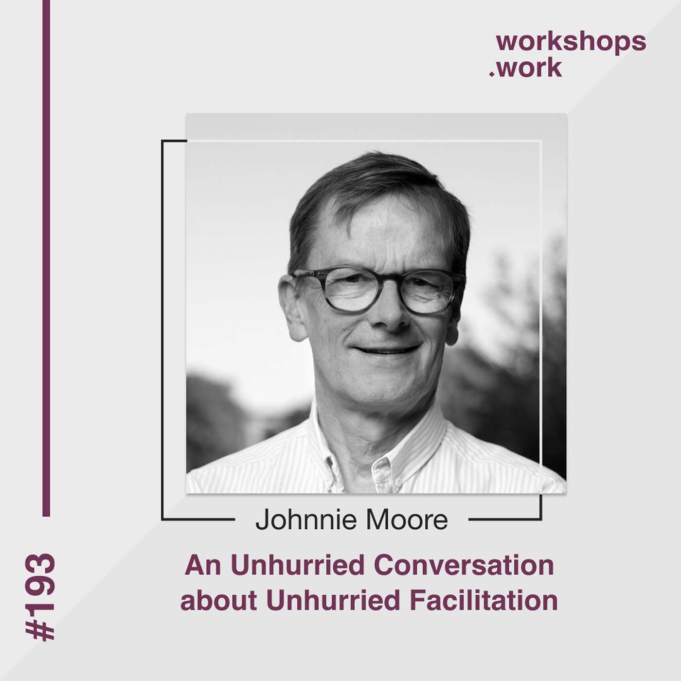 193 - An Unhurried Conversation about Unhurried Facilitation with Johnnie Moore