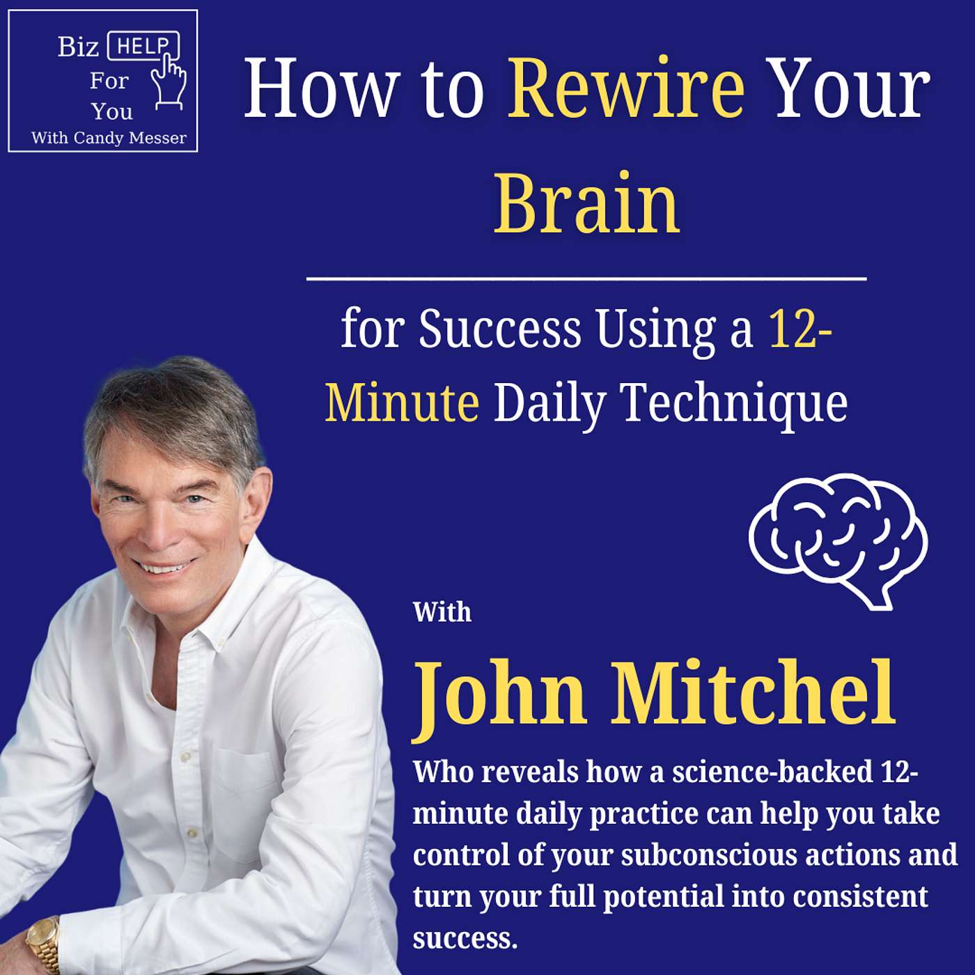 How to Rewire Your Brain for Success Using a 12-Minute Daily Technique with John Mitchel