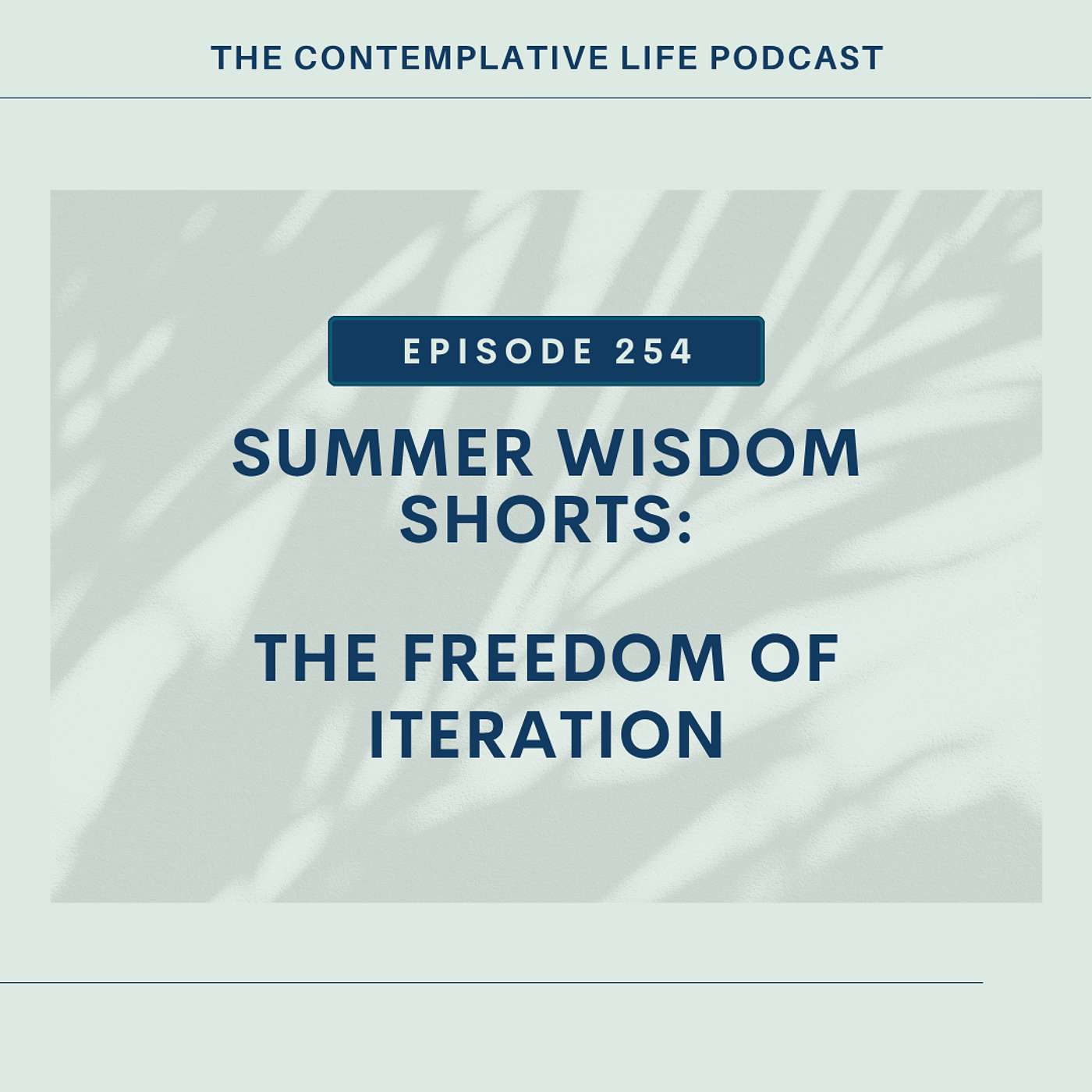 Ep 254 Summer Wisdom Shorts: The Freedom of Iteration