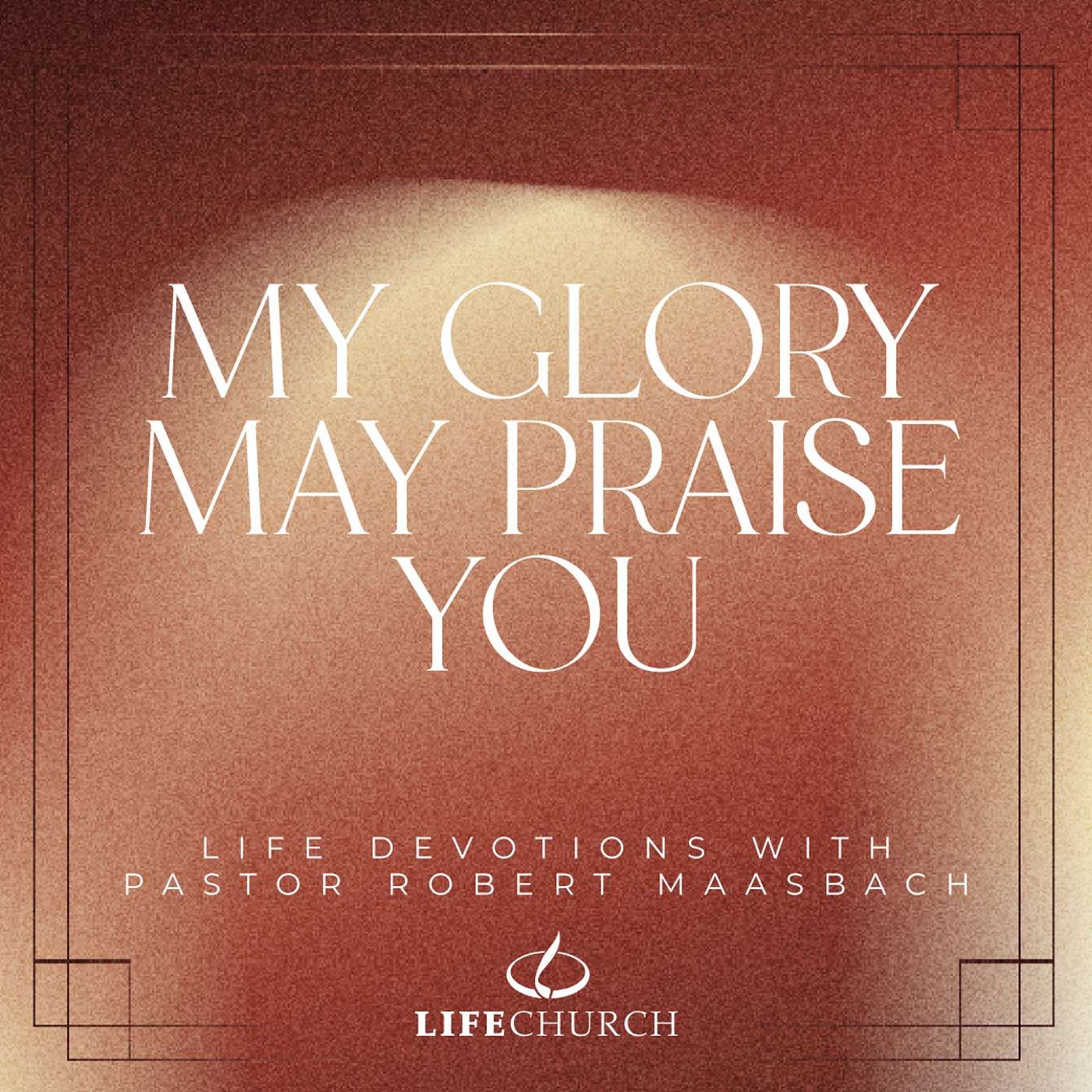 My Glory May Praise You - 9.10.25