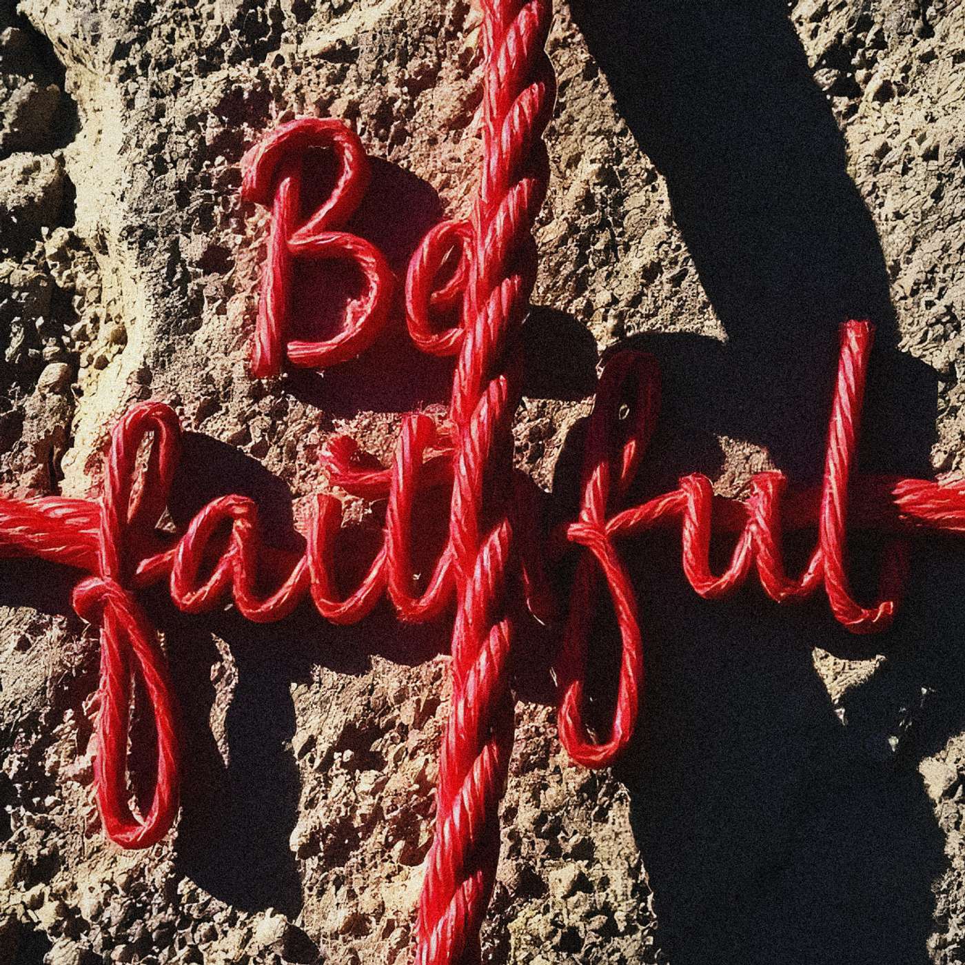 Be Faithful.