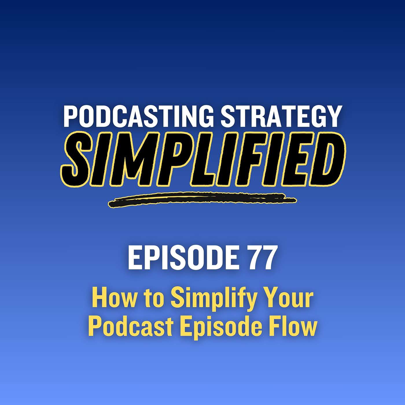 How to Simplify Your Podcast Episode Flow (#77)