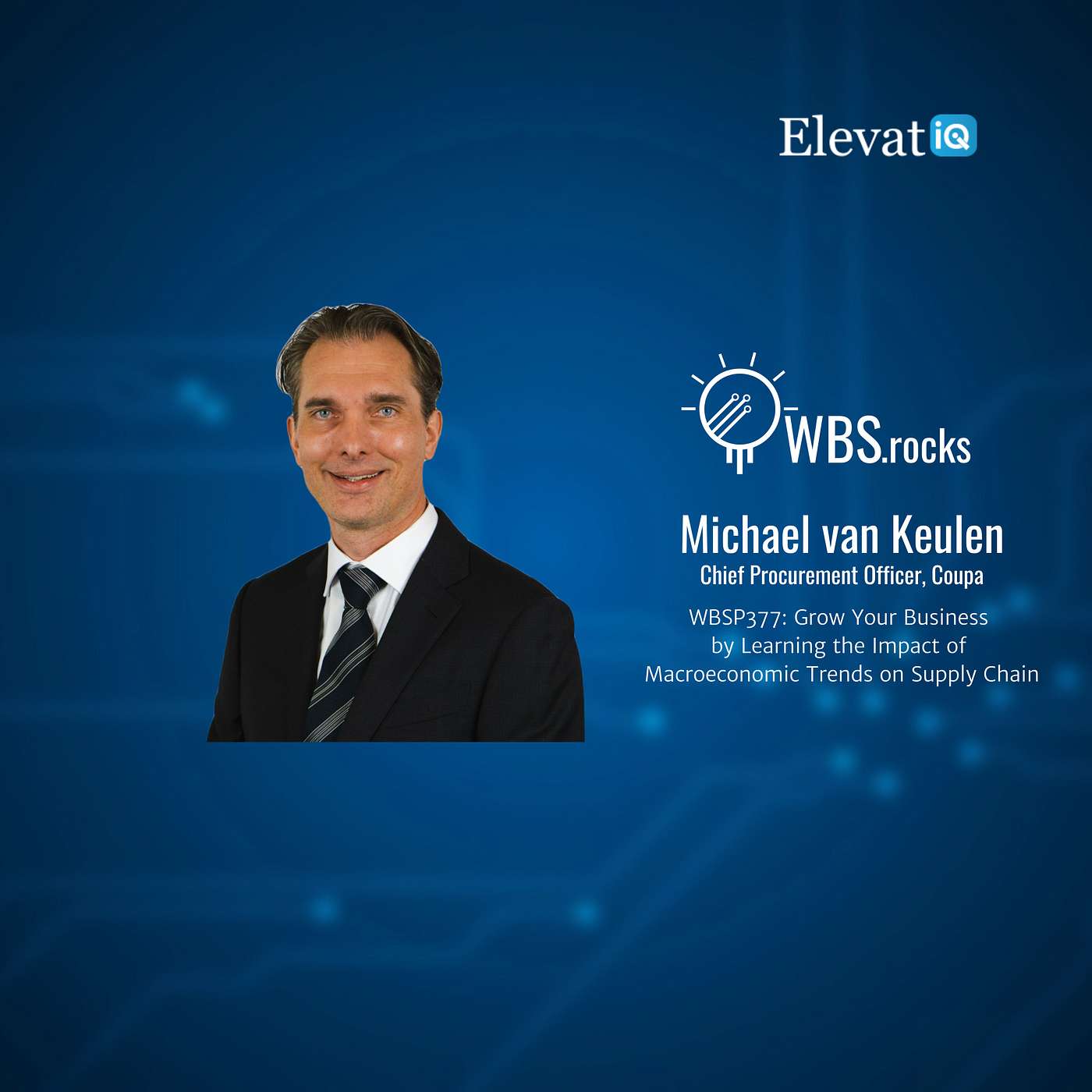 WBSP377: Grow Your Business by Learning the Impact of Macroeconomic Trends on Supply Chain w/ Michael Van Keulen