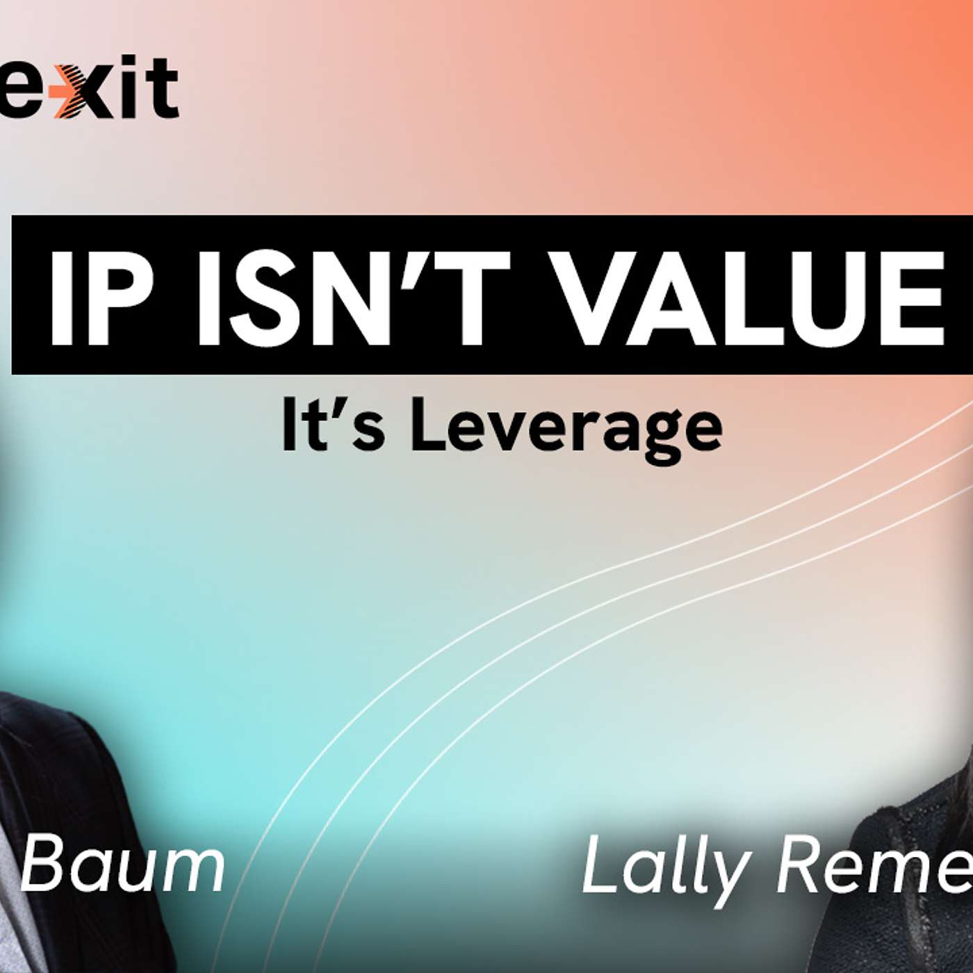 Raise and Exit 32: Lally Rementilla. IP Isn’t a Legal Form. It’s a Value Strategy.