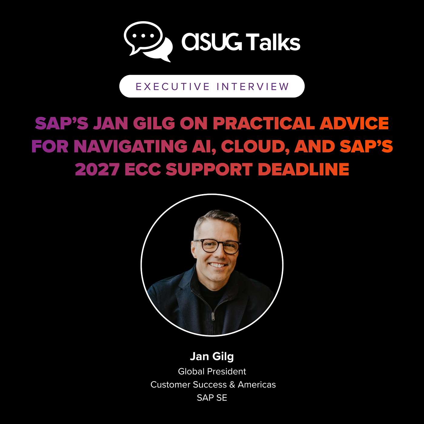 SAP's Jan Gilg on Practical Advice for Navigating AI, Cloud, and SAP’s 2027 ECC Support Deadline