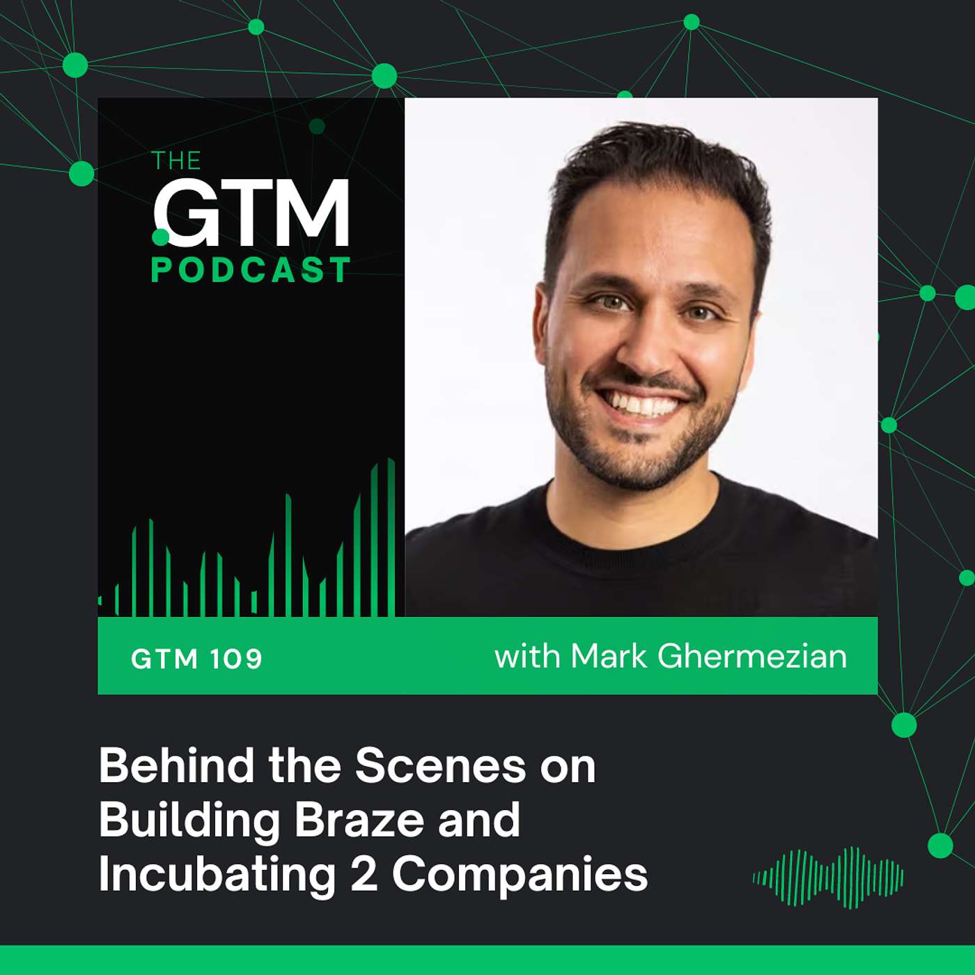 GTM 109: Behind the Scenes on Building Braze and Incubating 2 Companies with Mark Ghermezian