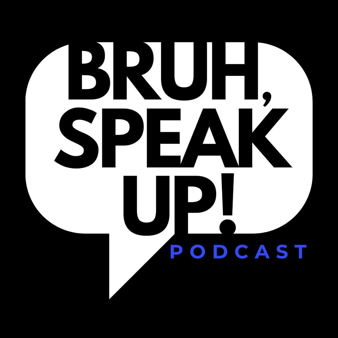 Bruh, Speak Up!