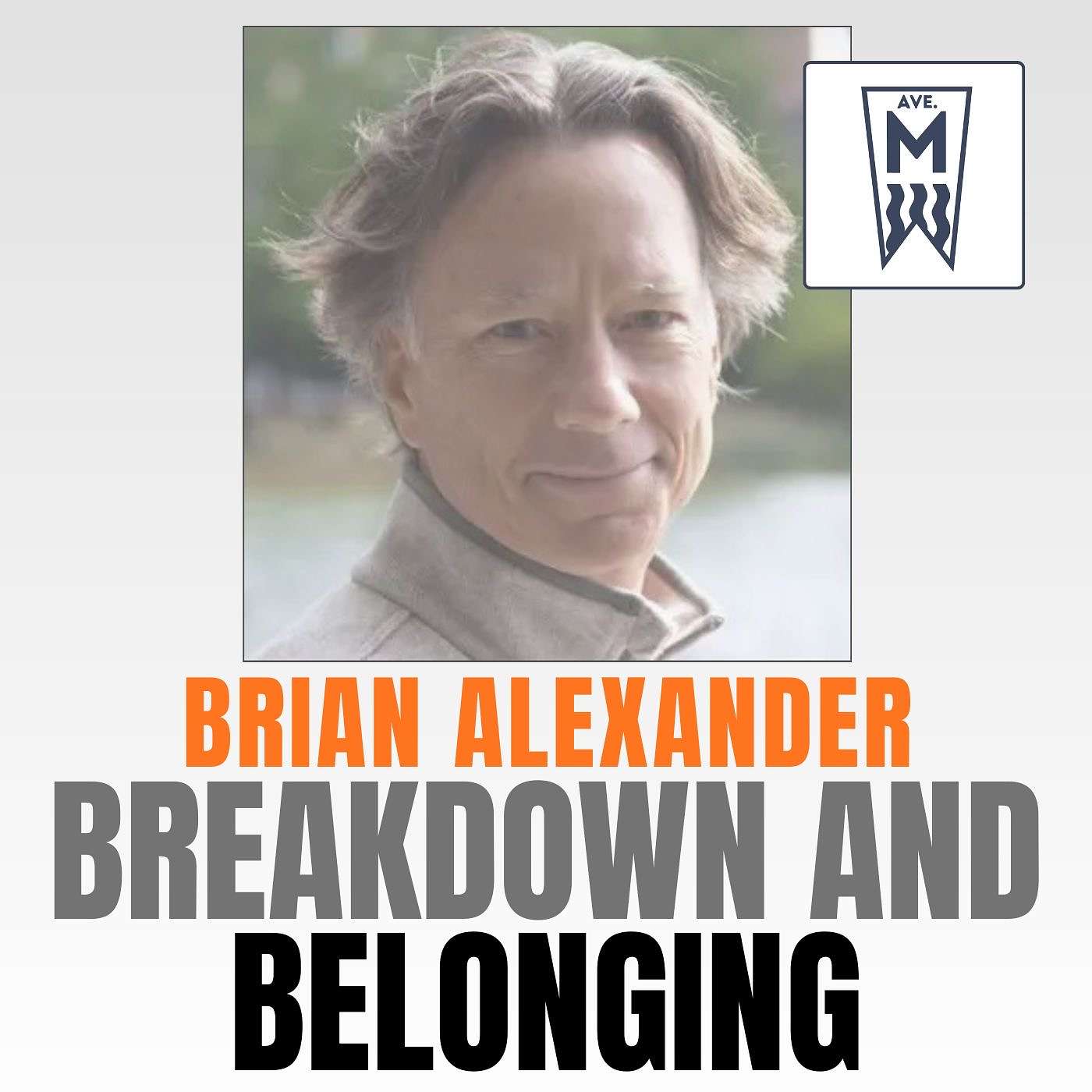 Episode 18: Brian Alexander – Breakdown and Belonging
