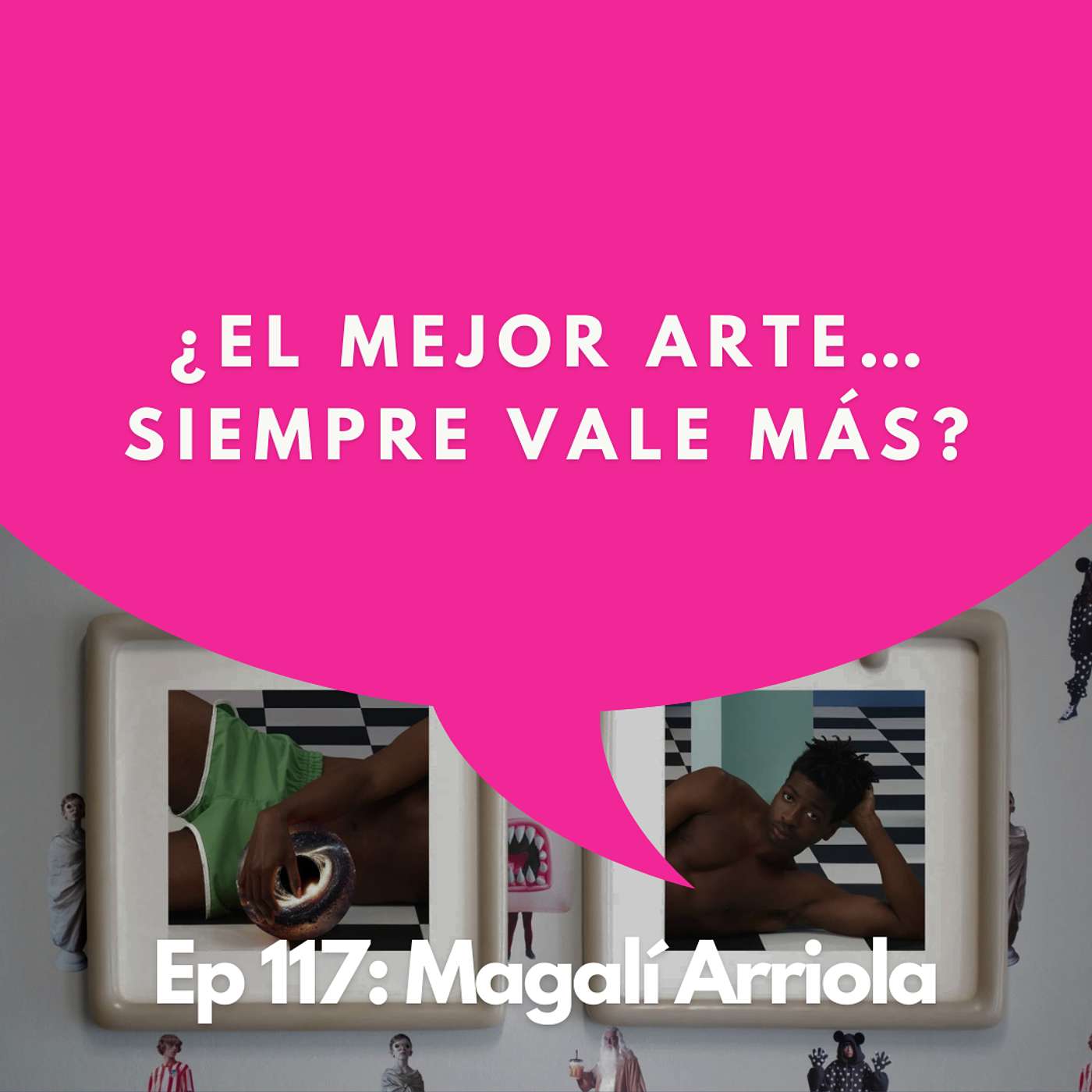 #117 - Curadora: ¿Mercado o Talento? Quién Decide el Valor del Arte | Magalí Arriola episode artwork