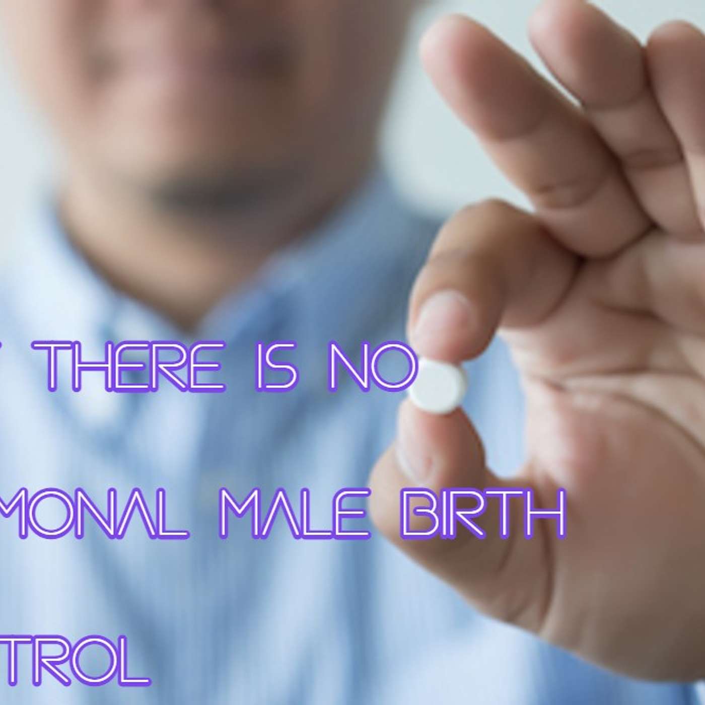 Why Do Men Have Only One Kind of Birth Control?
