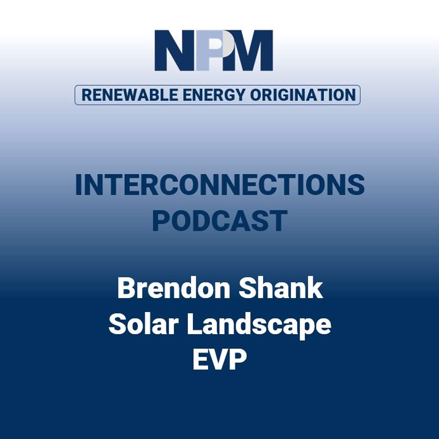 NPM Interconnections (US) - Episode 44: Brendon Shank | Solar Landscape