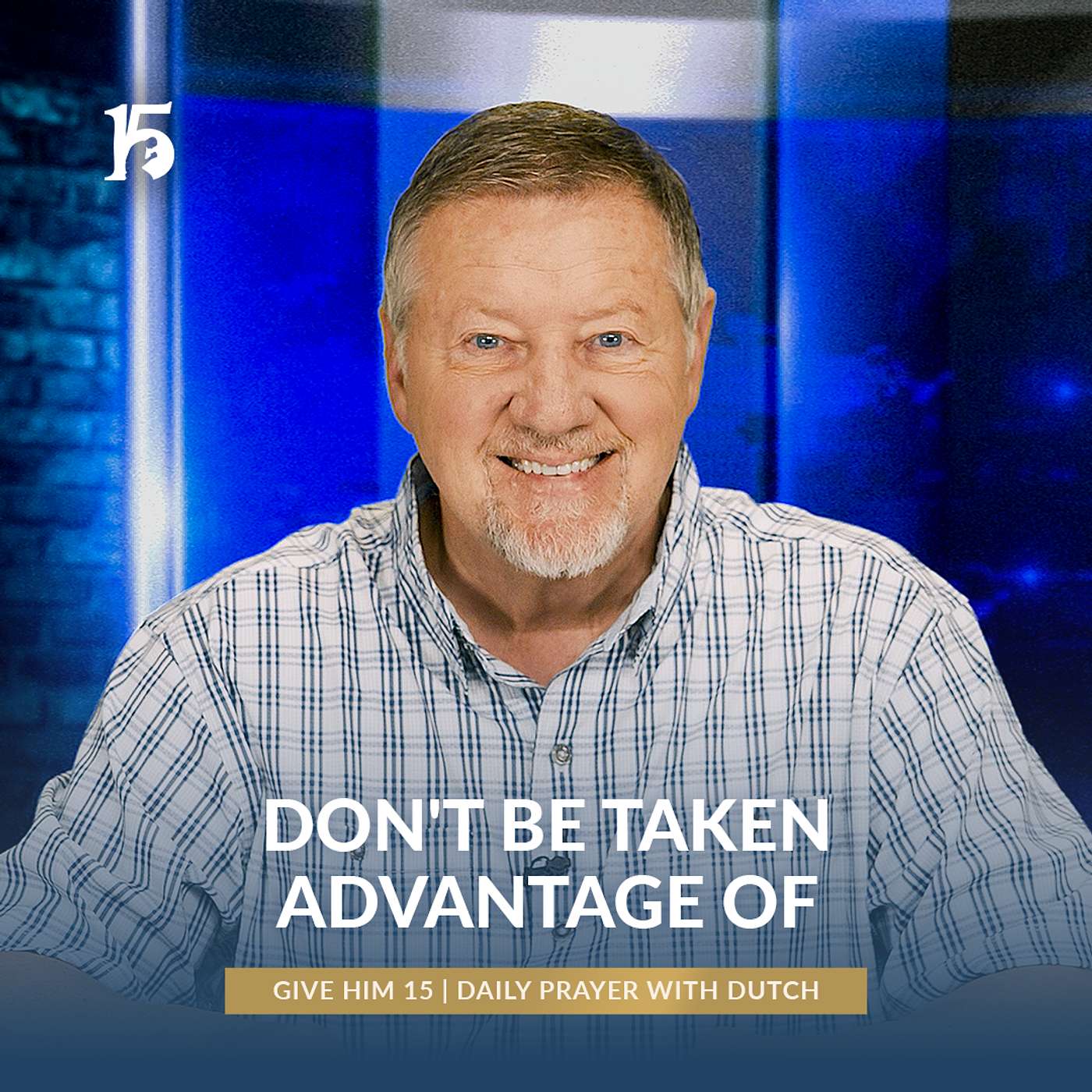 Don’t Be Taken Advantage Of | Give Him 15: Daily Prayer with Dutch | April 2, 2025