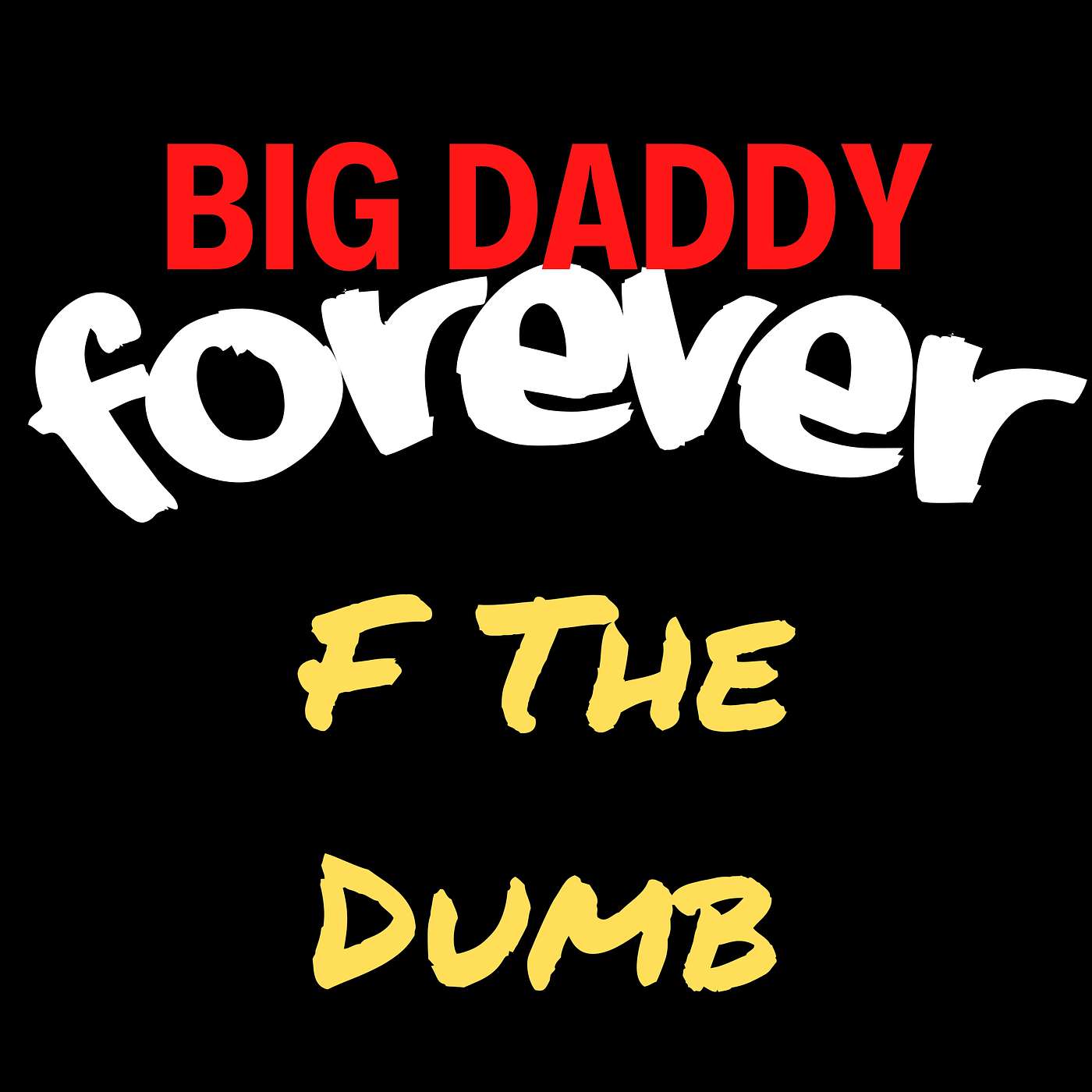 BIG DADDY FOREVER - F THE DUMB episode artwork