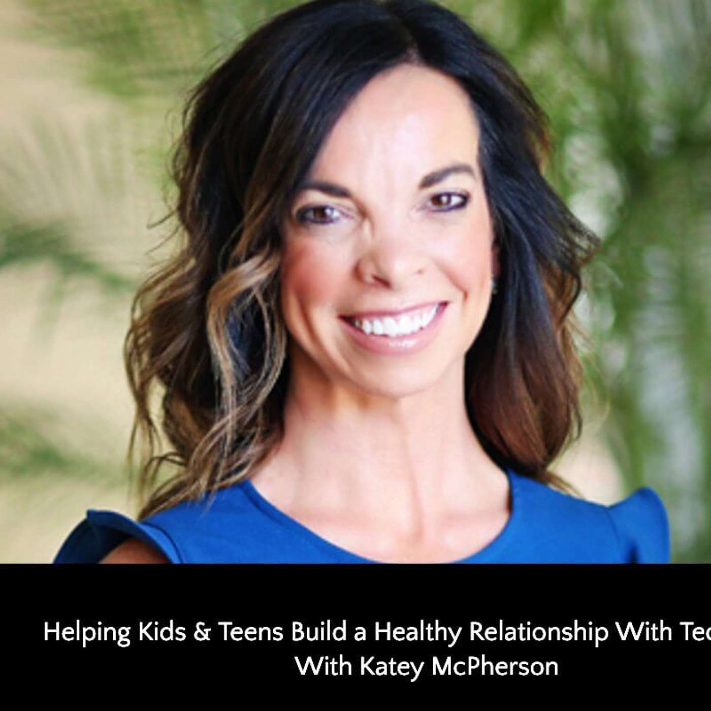 425: Katey McPherson on Helping Kids & Teens Build a Healthy Relationship With Technology